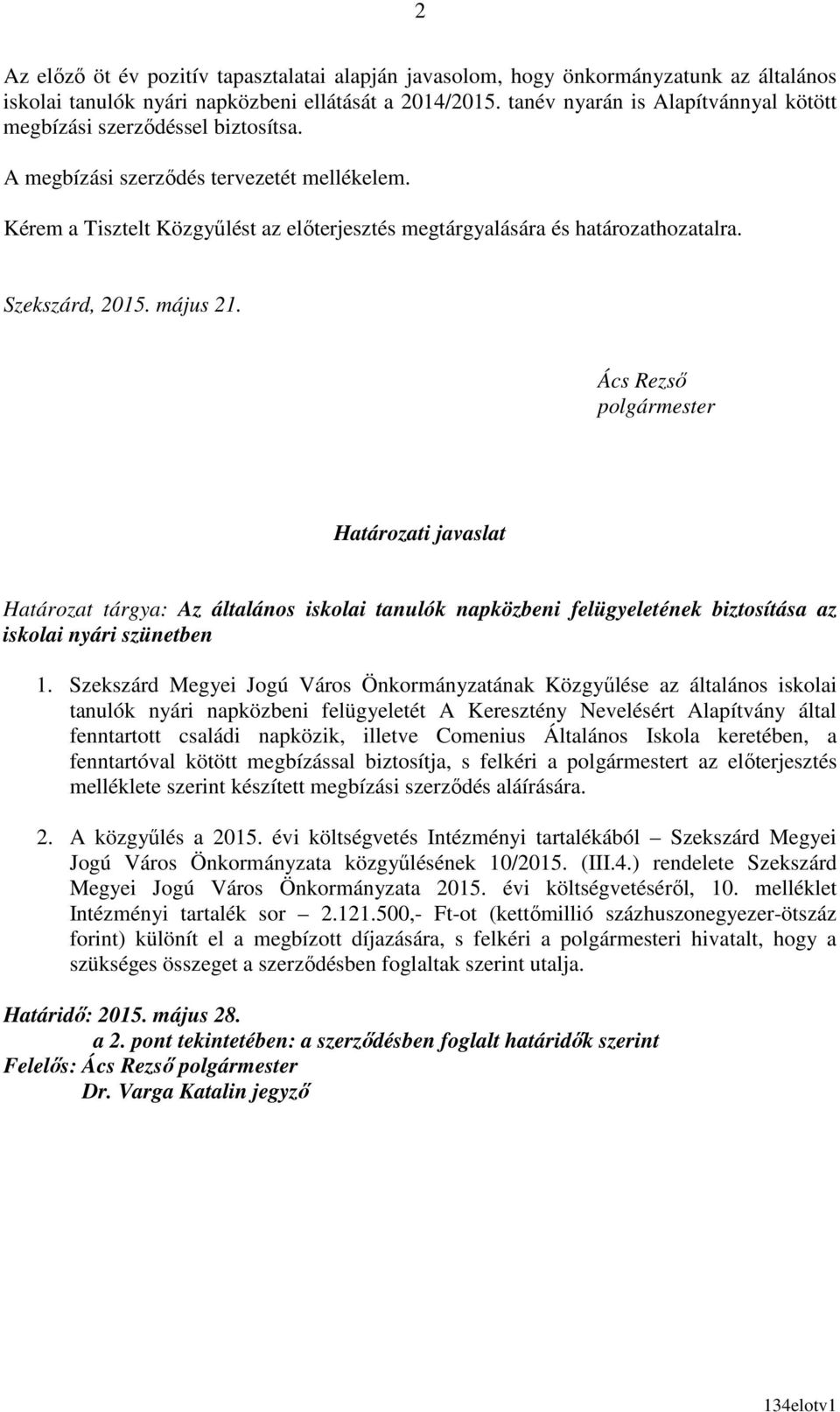 Szekszárd, 2015. május 21. Ács Rezsı polgármester Határozati javaslat Határozat tárgya: Az általános iskolai tanulók napközbeni felügyeletének biztosítása az iskolai nyári szünetben 1.