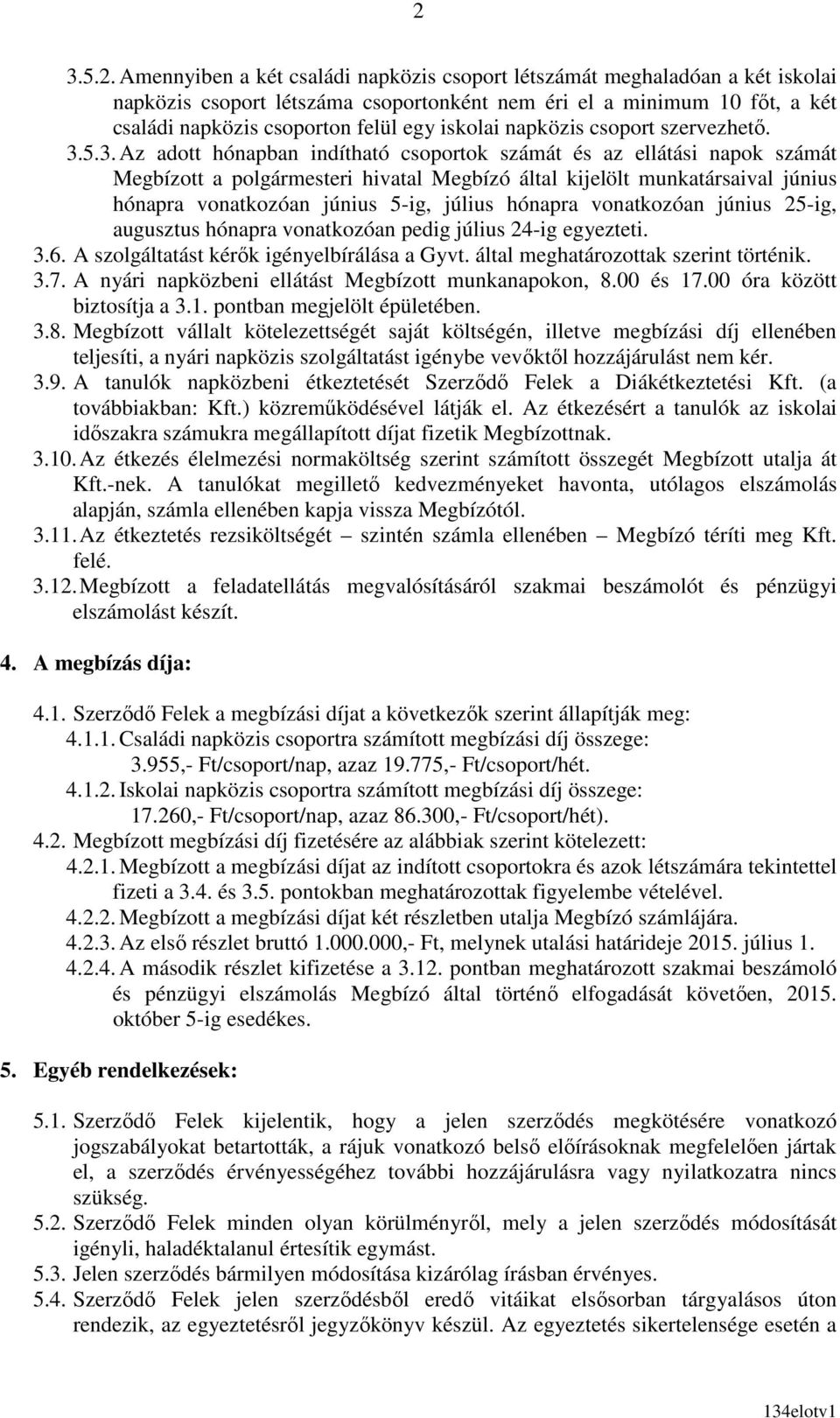 5.3. Az adott hónapban indítható csoportok számát és az ellátási napok számát Megbízott a polgármesteri hivatal Megbízó által kijelölt munkatársaival június hónapra vonatkozóan június 5-ig, július