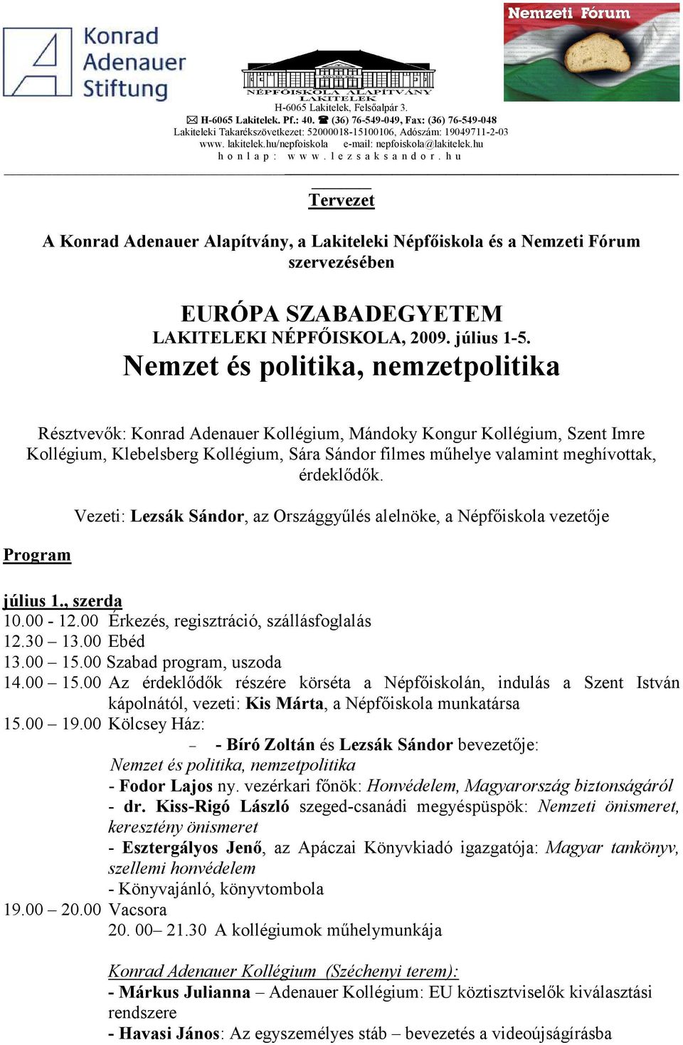 h u Tervezet A Konrad Adenauer Alapítvány, a Lakiteleki Népfőiskola és a Nemzeti Fórum szervezésében EURÓPA SZABADEGYETEM LAKITELEKI NÉPFŐISKOLA, 2009. július 1-5.