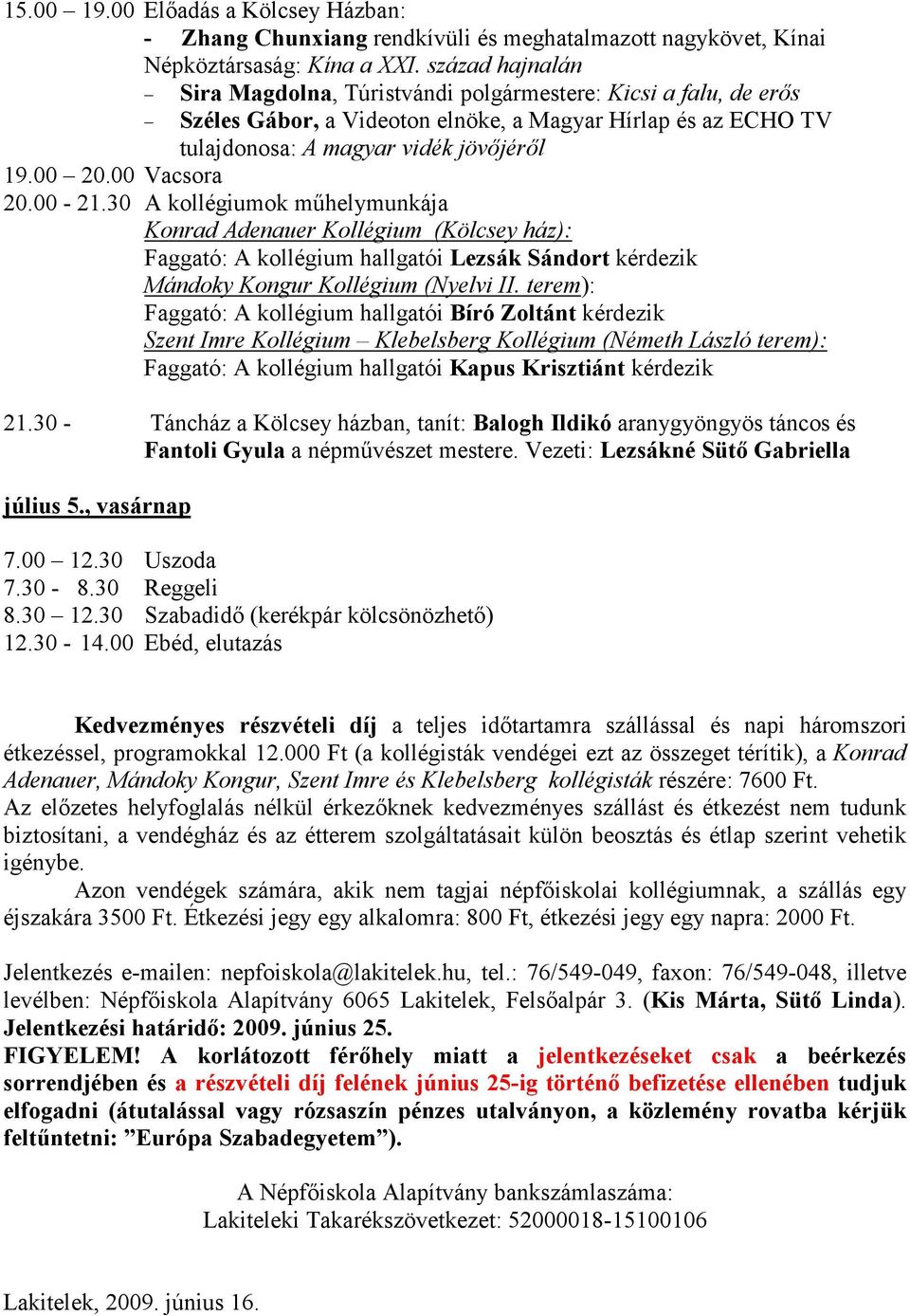 30 A kollégiumok műhelymunkája Konrad Adenauer Kollégium (Kölcsey ház): Faggató: A kollégium hallgatói Lezsák Sándort kérdezik Faggató: A kollégium hallgatói Bíró Zoltánt kérdezik Faggató: A