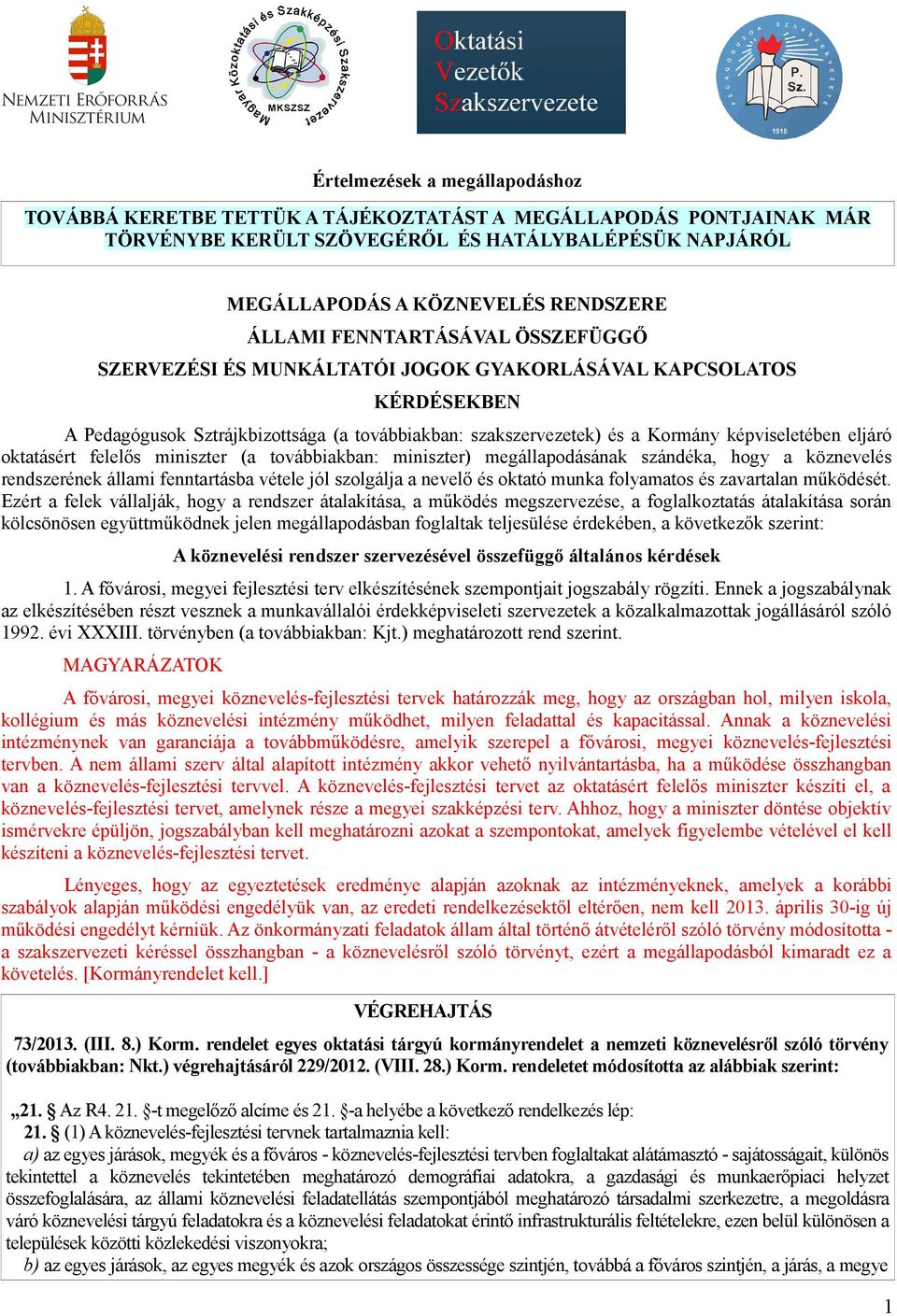 oktatásért felelős miniszter (a továbbiakban: miniszter) megállapodásának szándéka, hogy a köznevelés rendszerének állami fenntartásba vétele jól szolgálja a nevelő és oktató munka folyamatos és