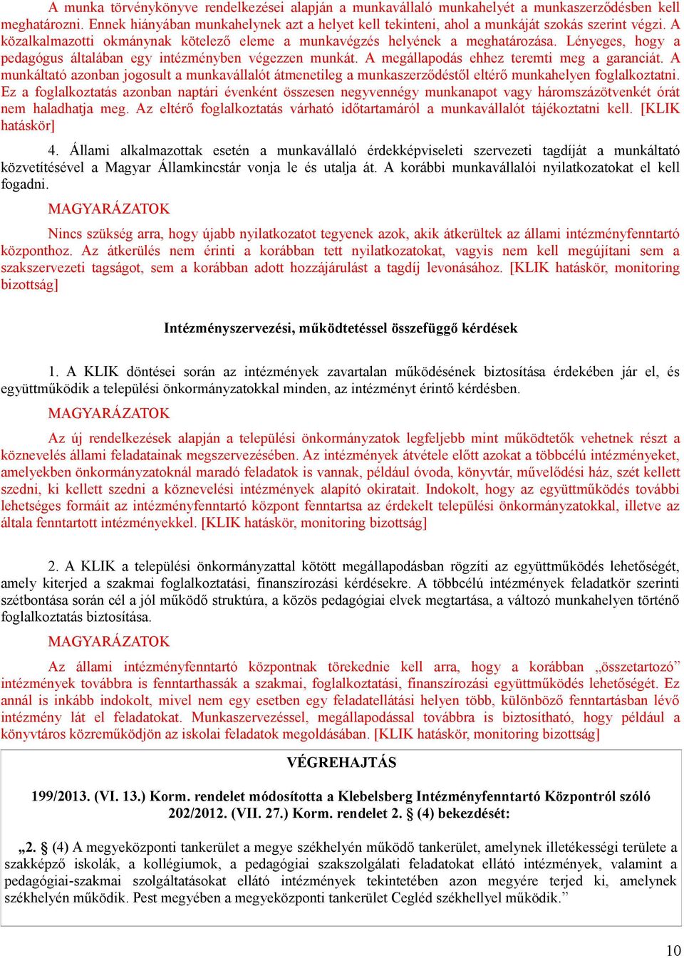 Lényeges, hogy a pedagógus általában egy intézményben végezzen munkát. A megállapodás ehhez teremti meg a garanciát.