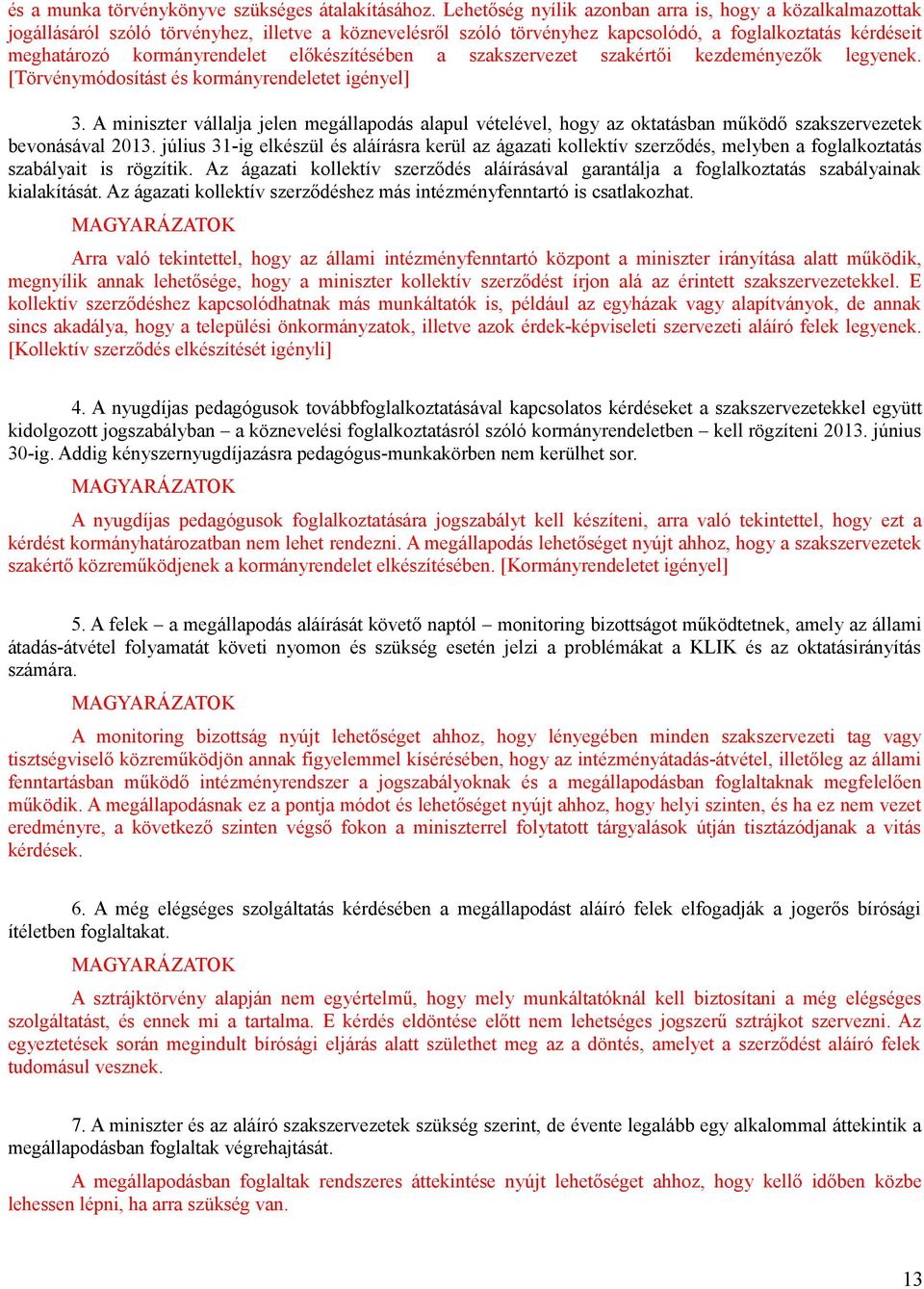 előkészítésében a szakszervezet szakértői kezdeményezők legyenek. [Törvénymódosítást és kormányrendeletet igényel] 3.