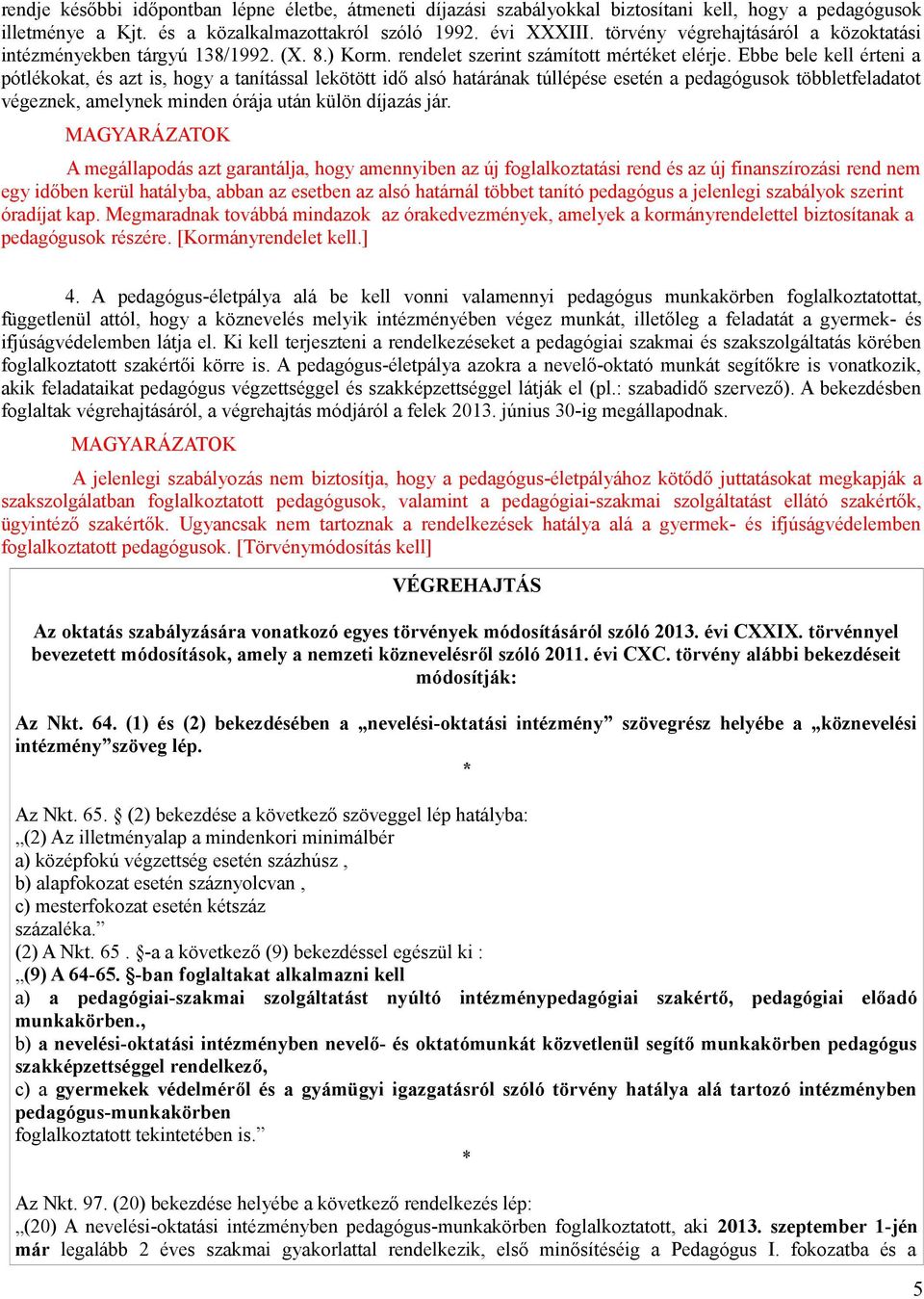 Ebbe bele kell érteni a pótlékokat, és azt is, hogy a tanítással lekötött idő alsó határának túllépése esetén a pedagógusok többletfeladatot végeznek, amelynek minden órája után külön díjazás jár.