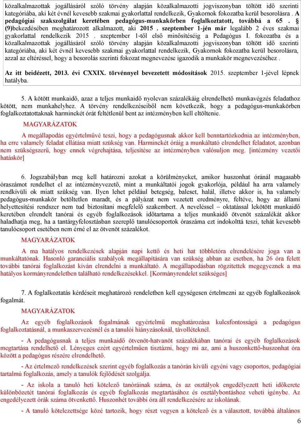 szeptember 1-jén már legalább 2 éves szakmai gyakorlattal rendelkezik 2015. szeptember 1-től első minősítéséig a Pedagógus I.