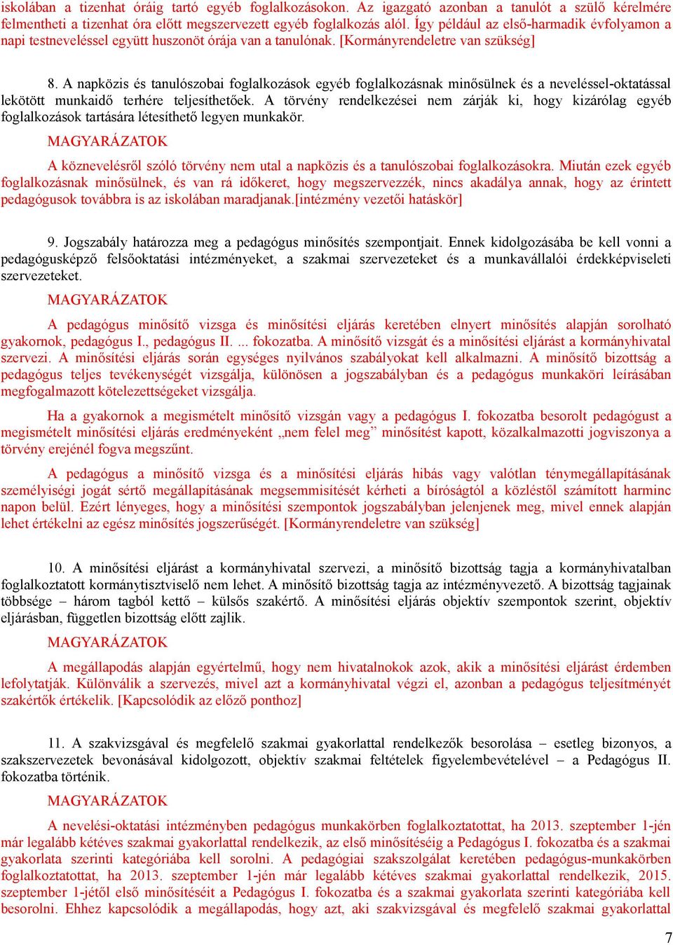 A napközis és tanulószobai foglalkozások egyéb foglalkozásnak minősülnek és a neveléssel-oktatással lekötött munkaidő terhére teljesíthetőek.