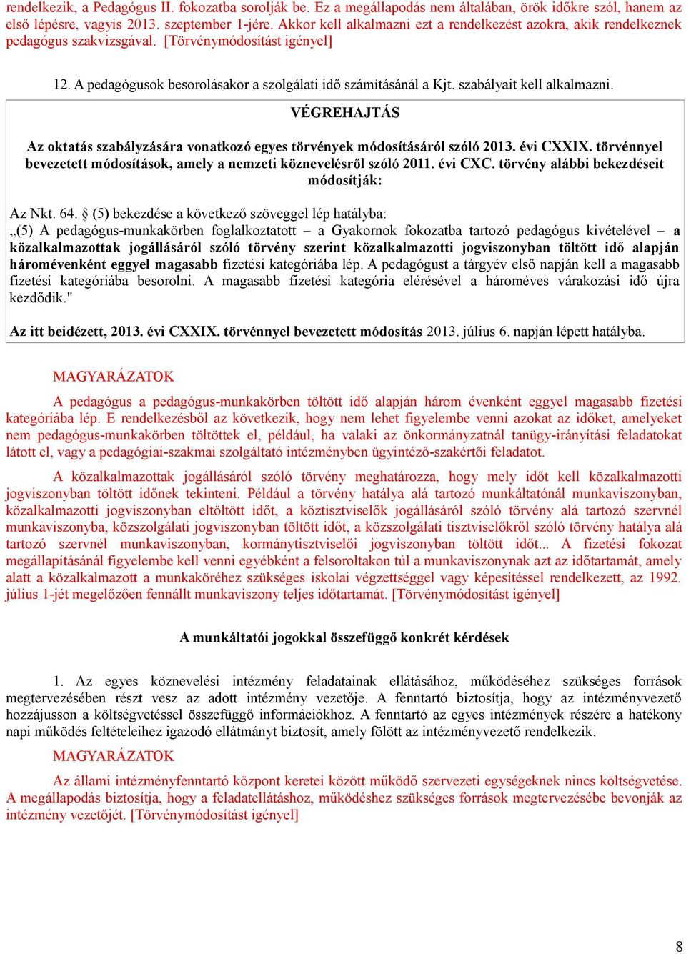 szabályait kell alkalmazni. Az oktatás szabályzására vonatkozó egyes törvények módosításáról szóló 2013. évi CXXIX. törvénnyel bevezetett módosítások, amely a nemzeti köznevelésről szóló 2011.