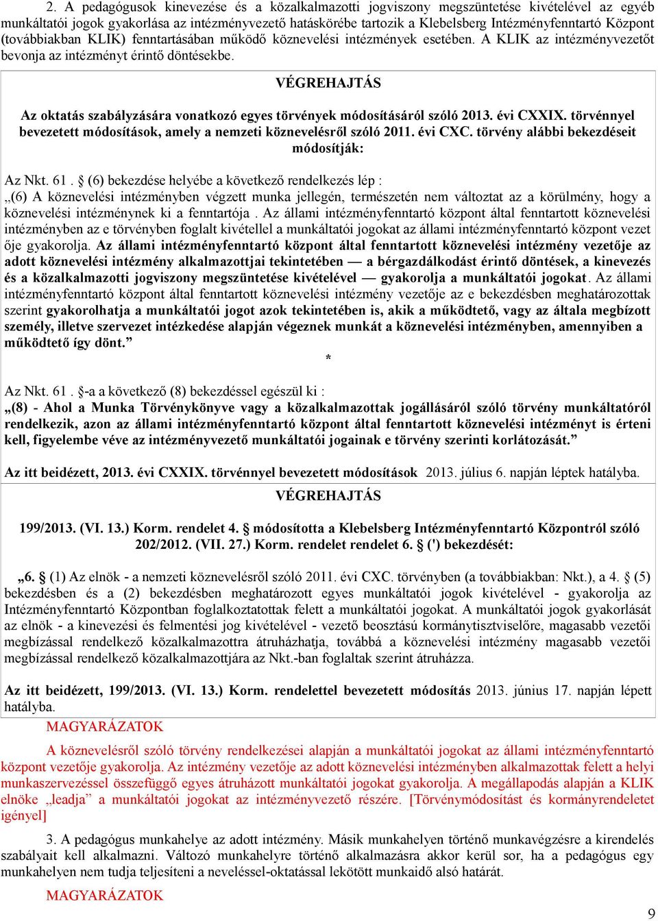 Az oktatás szabályzására vonatkozó egyes törvények módosításáról szóló 2013. évi CXXIX. törvénnyel bevezetett módosítások, amely a nemzeti köznevelésről szóló 2011. évi CXC.