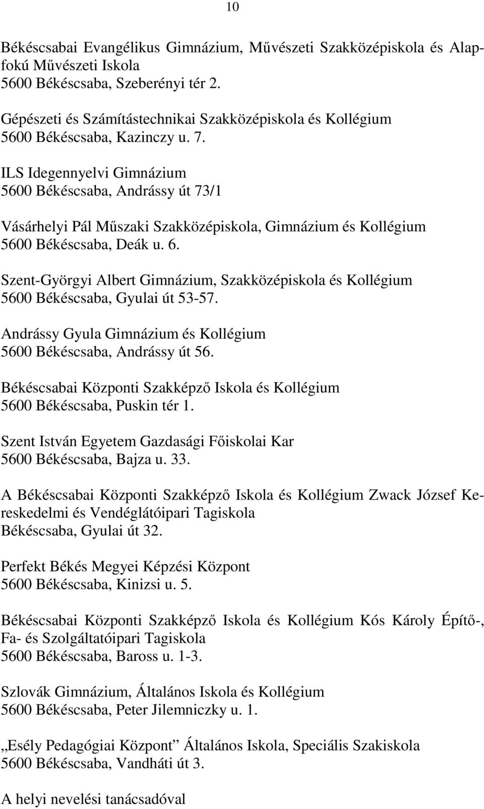 ILS Idegennyelvi Gimnázium 5600 Békéscsaba, Andrássy út 73/1 Vásárhelyi Pál Műszaki Szakközépiskola, Gimnázium és Kollégium 5600 Békéscsaba, Deák u. 6.