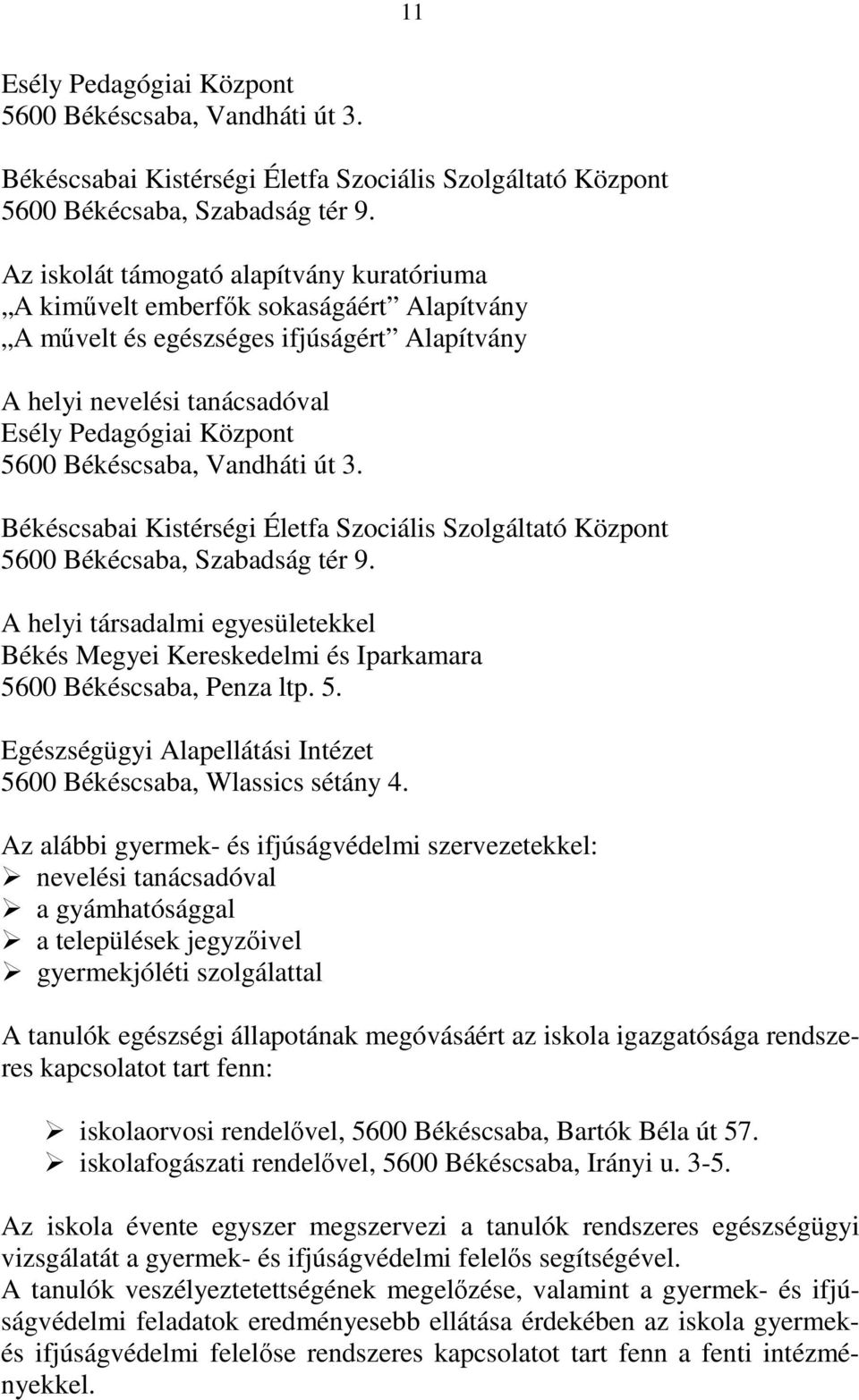 Békéscsaba, Vandháti út 3. Békéscsabai Kistérségi Életfa Szociális Szolgáltató Központ 5600 Békécsaba, Szabadság tér 9.