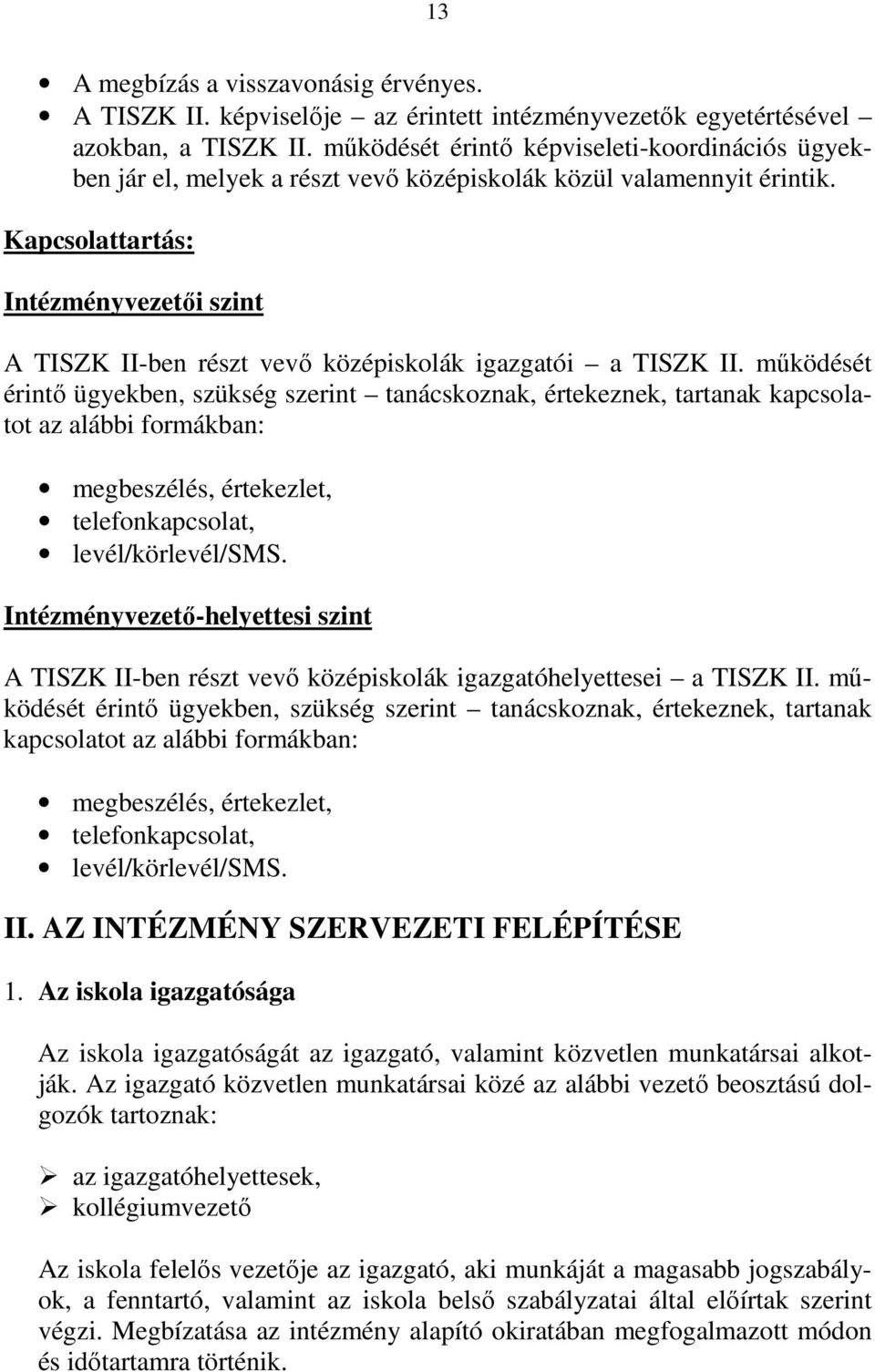 Kapcsolattartás: Intézményvezetői szint A TISZK II-ben részt vevő középiskolák igazgatói a TISZK II.