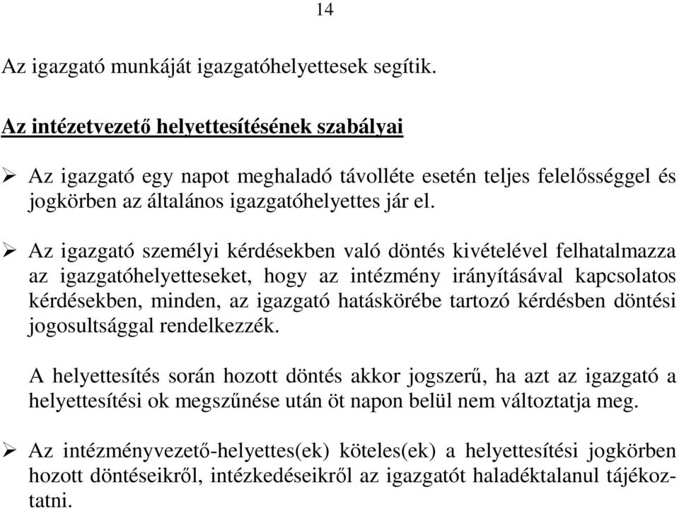 Az igazgató személyi kérdésekben való döntés kivételével felhatalmazza az igazgatóhelyetteseket, hogy az intézmény irányításával kapcsolatos kérdésekben, minden, az igazgató hatáskörébe