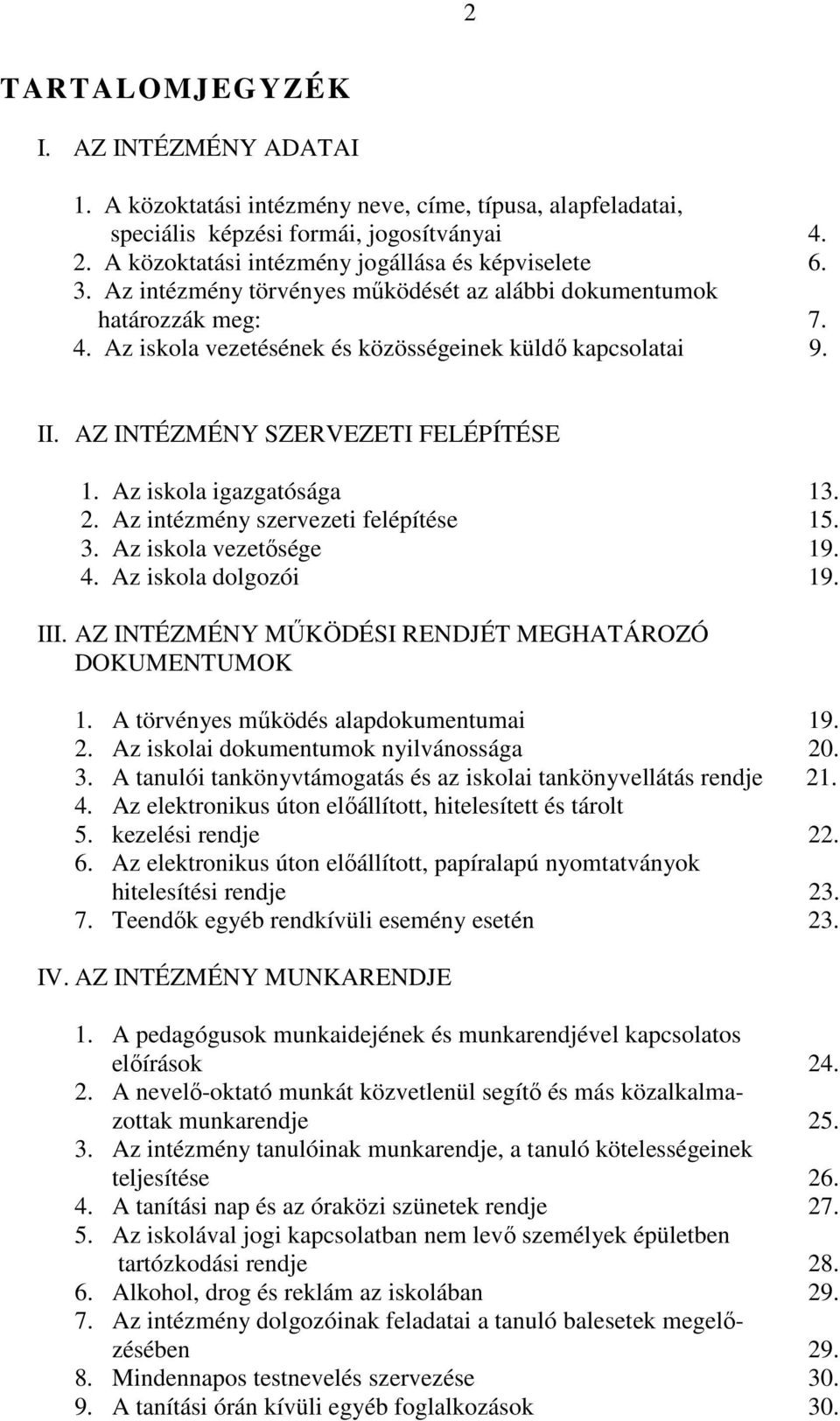 Az iskola igazgatósága 13. 2. Az intézmény szervezeti felépítése 15. 3. Az iskola vezetősége 19. 4. Az iskola dolgozói 19. III. AZ INTÉZMÉNY MŰKÖDÉSI RENDJÉT MEGHATÁROZÓ DOKUMENTUMOK 1.