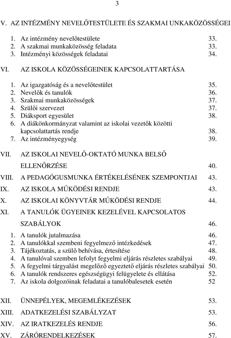 A diákönkormányzat valamint az iskolai vezetők közötti kapcsolattartás rendje 38. 7. Az intézményegység 39. AZ ISKOLAI NEVELŐ-OKTATÓ MUNKA BELSŐ ELLENŐRZÉSE 40. VIII.