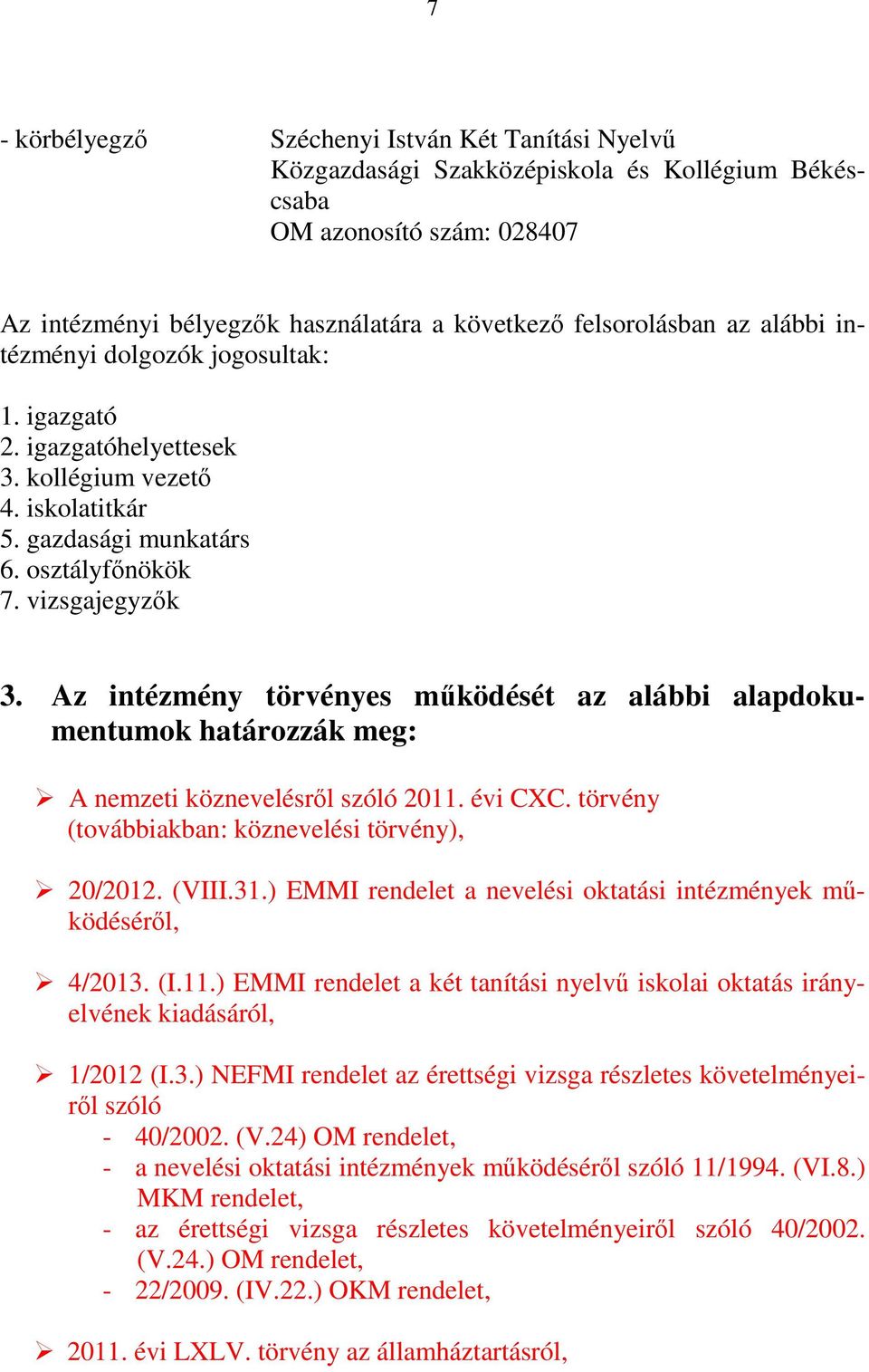 Az intézmény törvényes működését az alábbi alapdokumentumok határozzák meg: A nemzeti köznevelésről szóló 2011. évi CXC. törvény (továbbiakban: köznevelési törvény), 20/2012. (VIII.31.