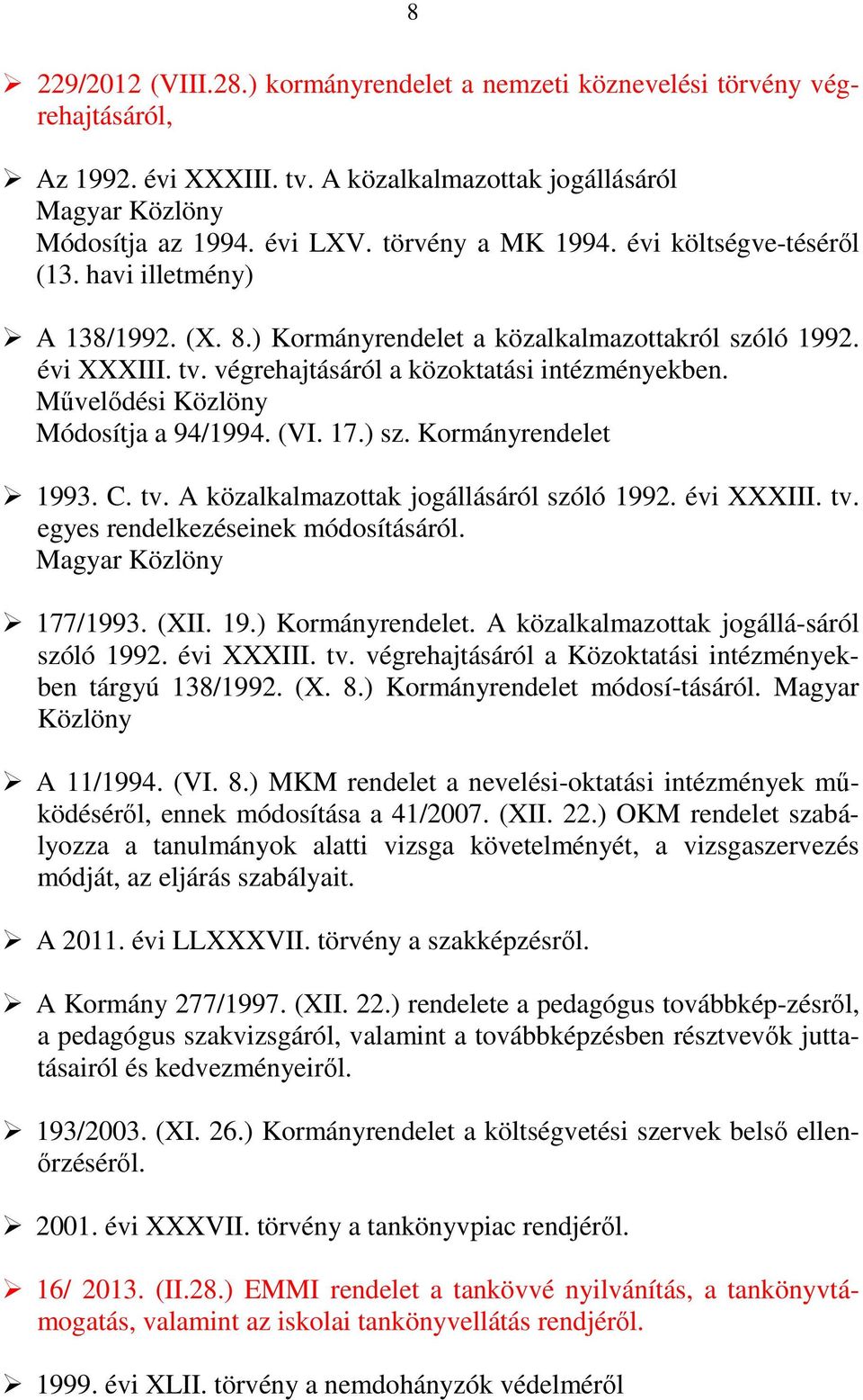 Művelődési Közlöny Módosítja a 94/1994. (VI. 17.) sz. Kormányrendelet 1993. C. tv. A közalkalmazottak jogállásáról szóló 1992. évi XXXIII. tv. egyes rendelkezéseinek módosításáról.