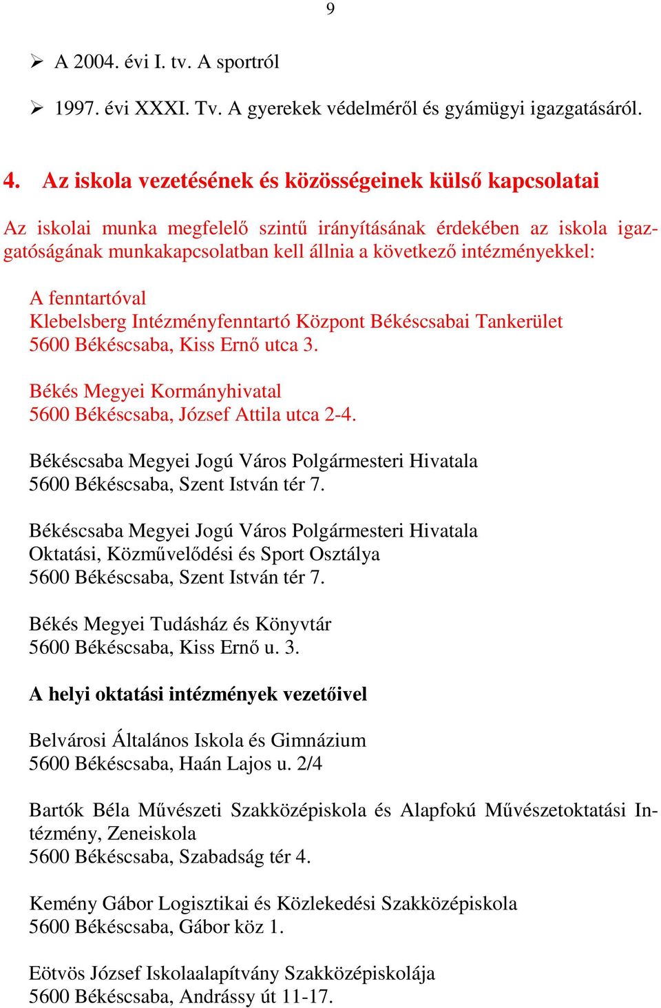 A fenntartóval Klebelsberg Intézményfenntartó Központ Békéscsabai Tankerület 5600 Békéscsaba, Kiss Ernő utca 3. Békés Megyei Kormányhivatal 5600 Békéscsaba, József Attila utca 2-4.