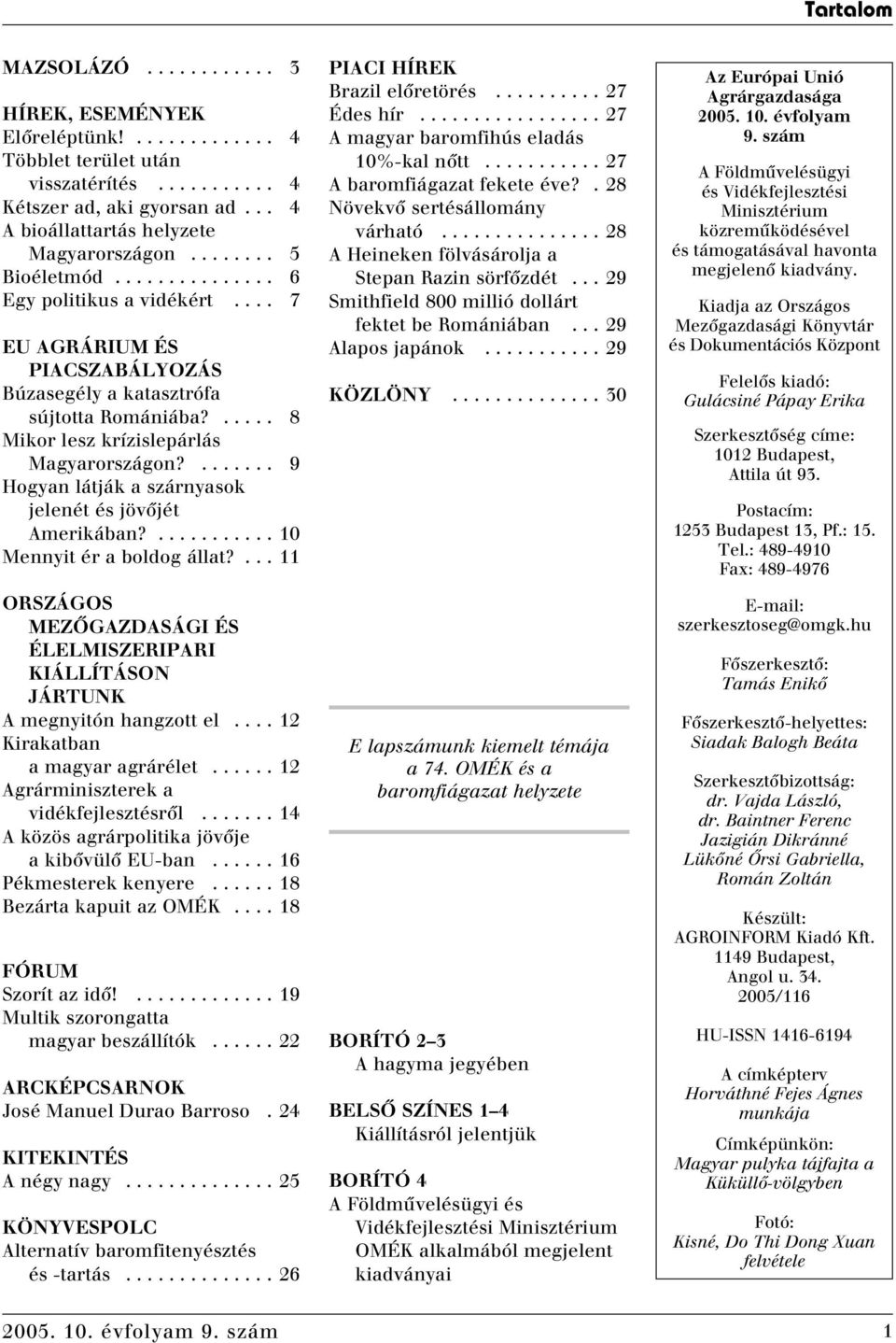 ....... 9 Hogyan látják a szárnyasok jelenét és jövôjét Amerikában?........... 10 Mennyit ér a boldog állat?... 11 ORSZÁGOS MEZÔGAZDASÁGI ÉS ÉLELMISZERIPARI KIÁLLÍTÁSON JÁRTUNK A megnyitón hangzott el.