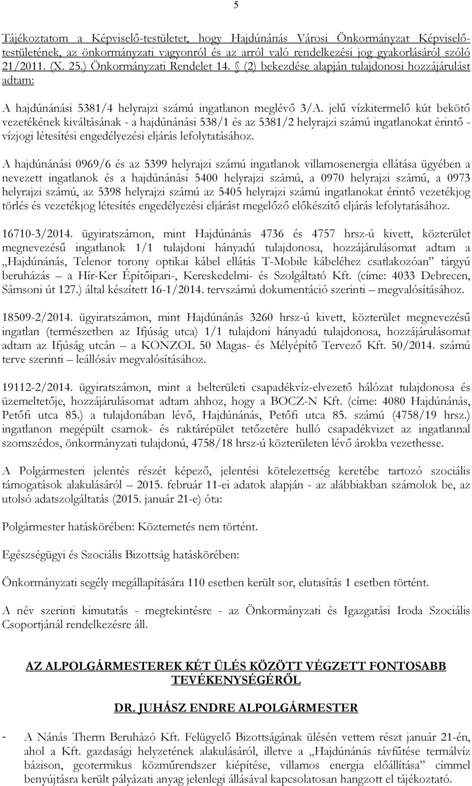 jelő vízkitermelı kút bekötı vezetékének kiváltásának - a hajdúnánási 538/1 és az 5381/2 helyrajzi számú ingatlanokat érintı - vízjogi létesítési engedélyezési eljárás lefolytatásához.