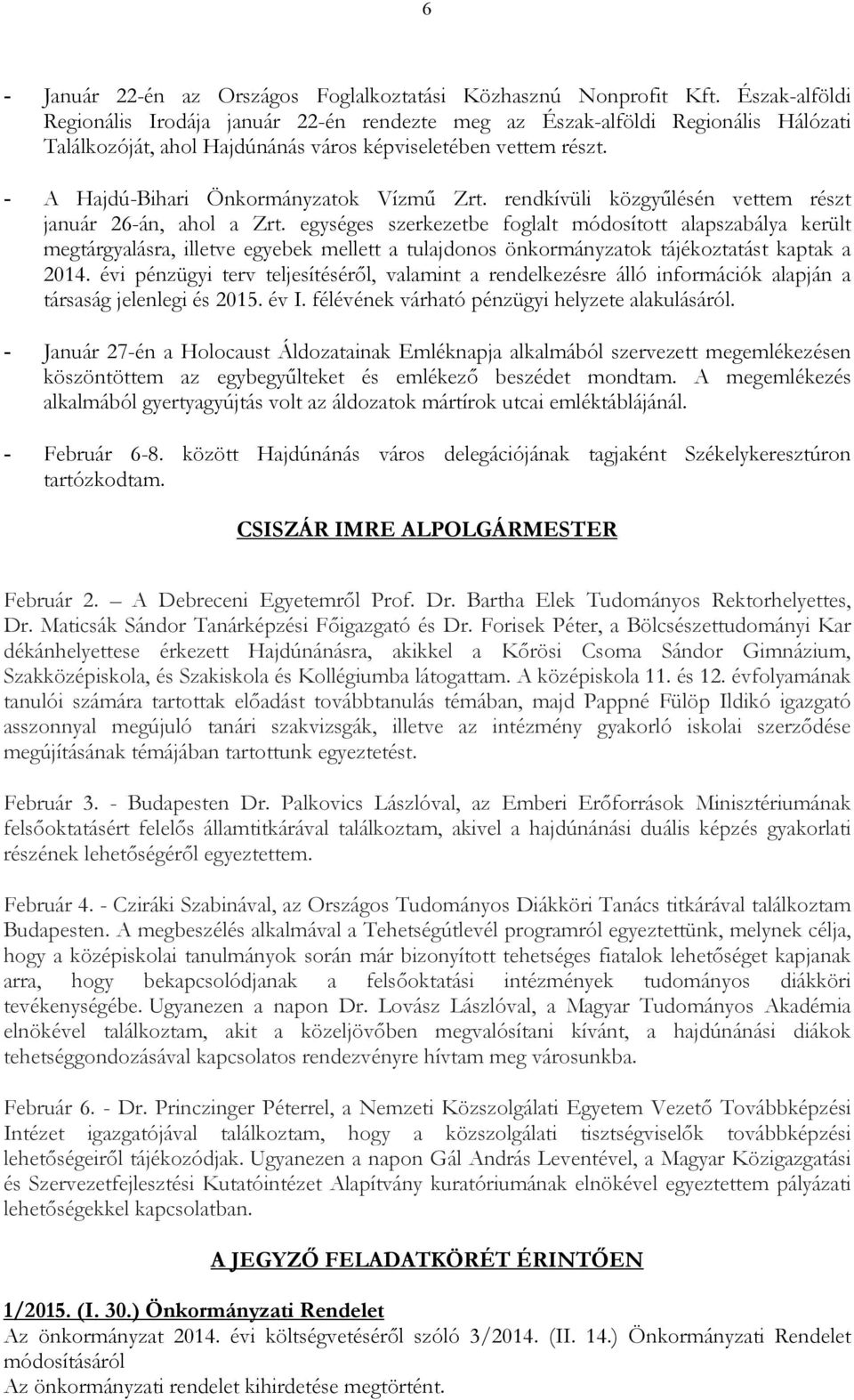 - A Hajdú-Bihari Önkormányzatok Vízmő Zrt. rendkívüli közgyőlésén vettem részt január 26-án, ahol a Zrt.