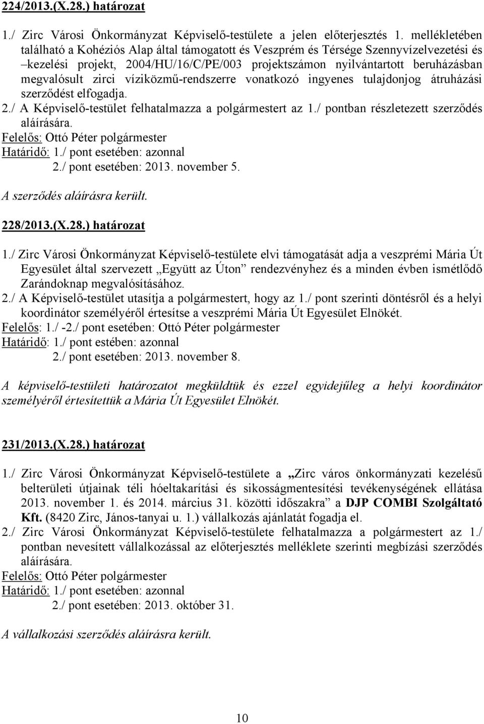 zirci víziközmű-rendszerre vonatkozó ingyenes tulajdonjog átruházási szerződést elfogadja. 2./ A Képviselő-testület felhatalmazza a polgármestert az 1./ pontban részletezett szerződés aláírására. 2./ pont esetében: 2013.