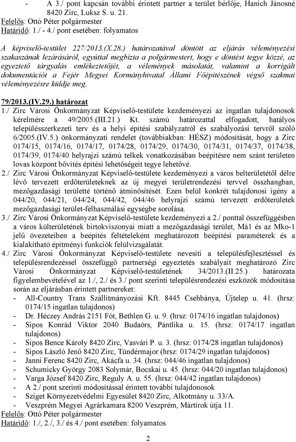 valamint a korrigált dokumentációt a Fejér Megyei Kormányhivatal Állami Főépítészének végső szakmai véleményezésre küldje meg. 79/2013.(IV.29.) határozat 1.