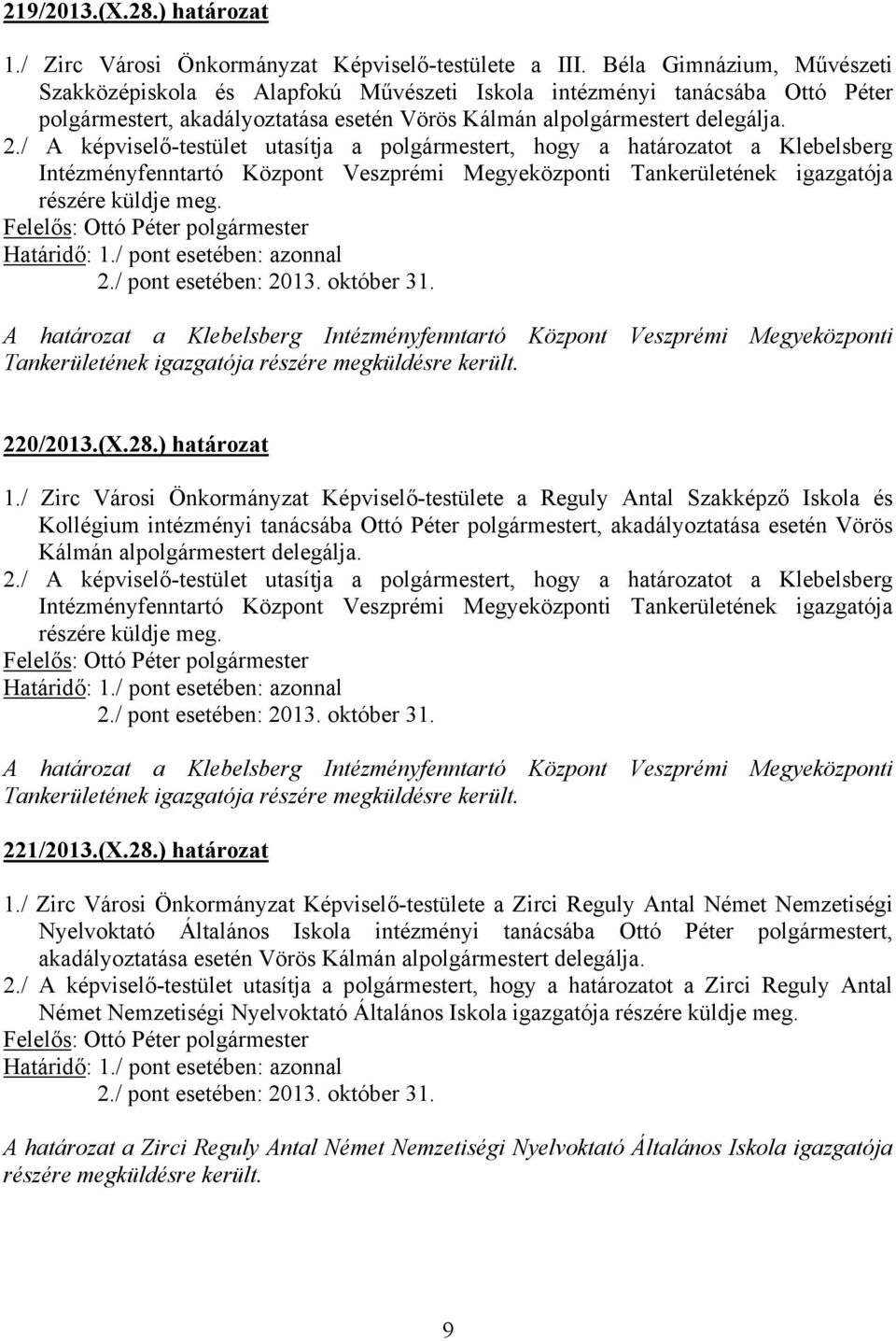 / A képviselő-testület utasítja a polgármestert, hogy a határozatot a Klebelsberg Intézményfenntartó Központ Veszprémi Megyeközponti Tankerületének igazgatója részére küldje meg. 2.