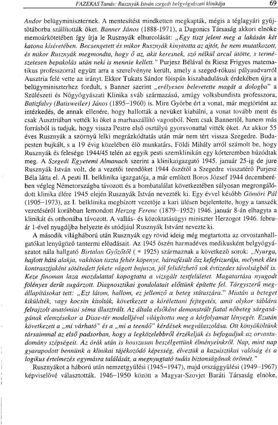 Becsengetett és mikor Rusznyák kinyitotta az ajtót, be nem mutatkozott, és mikor Rusznyák megmondta, hogy ő az, akit keresnek, szó nélkül arcul ütötte, s természetesen bepakolás után neki is mennie