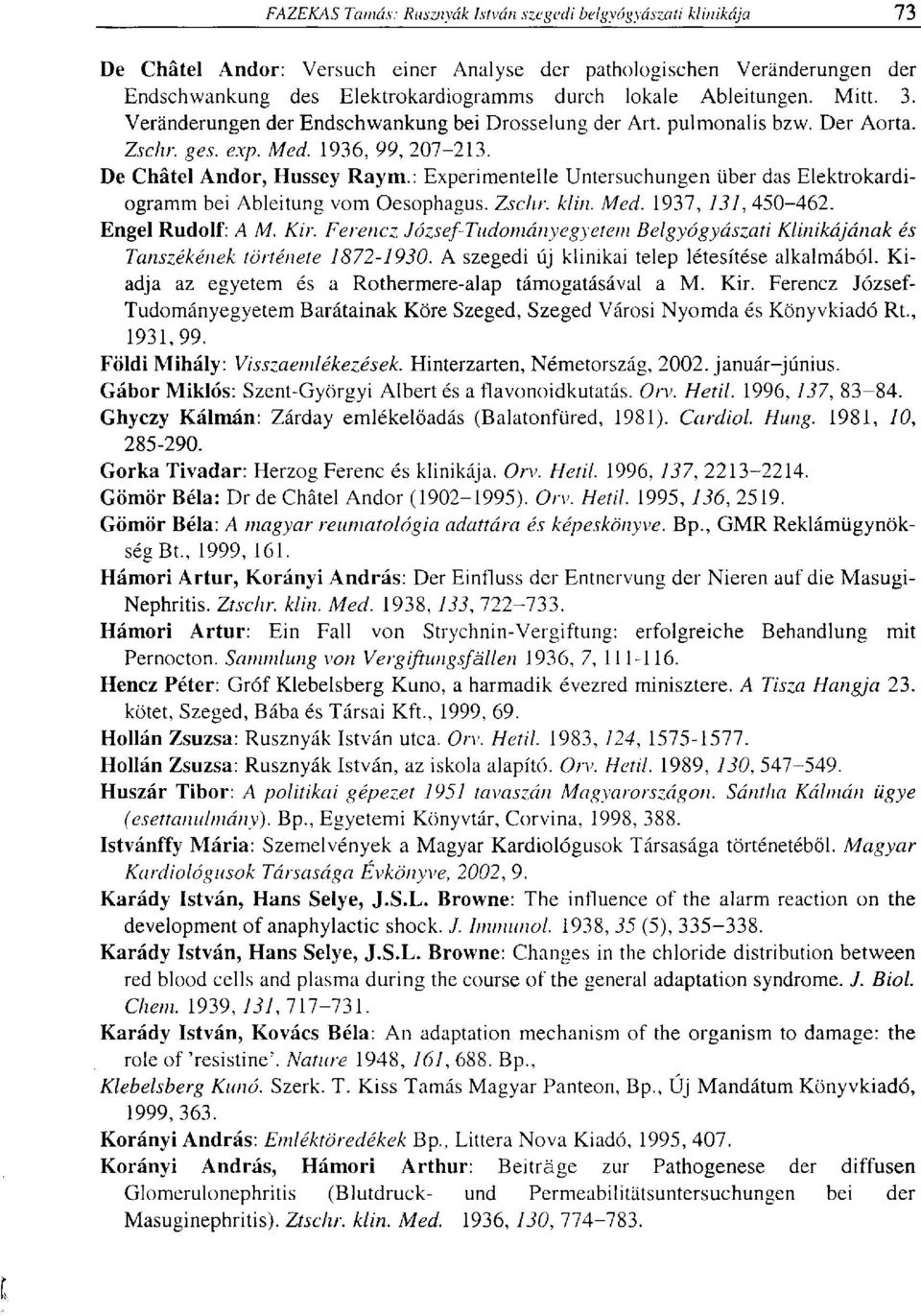 : Experimentelle Untersuchungen über das Elektrokardiogramm bei Ableitung vom Oesophagus. Zschr. klin. Med. 1937, 131, 450-462. Engel Rudolf: A M. Kir.