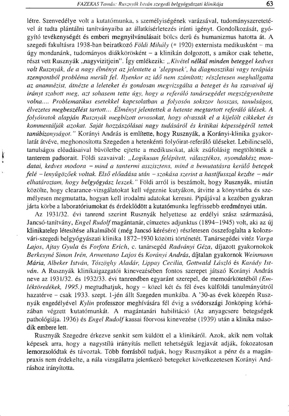 A szegedi fakultásra 1938-ban beiratkozó Földi Mihály (* 1920) externista medikusként - ma úgy mondanánk, tudományos diákkörösként - a klinikán dolgozott, s amikor csak tehette, részt vett Rusznyák