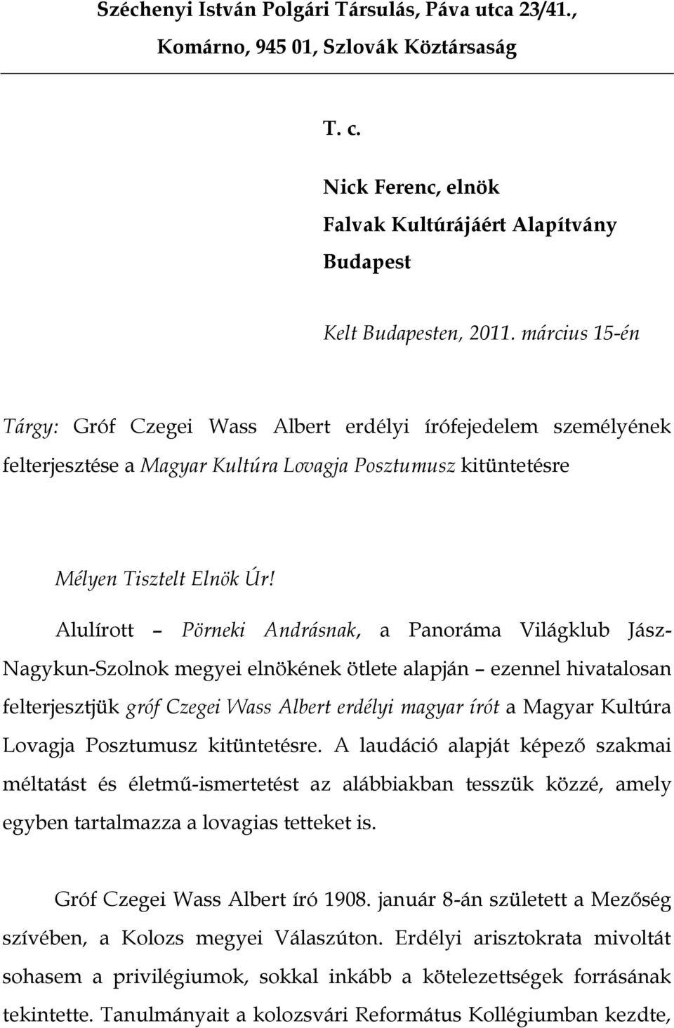 Alulírott Pörneki Andrásnak, a Panoráma Világklub Jász- Nagykun-Szolnok megyei elnökének ötlete alapján ezennel hivatalosan felterjesztjük gróf Czegei Wass Albert erdélyi magyar írót a Magyar Kultúra