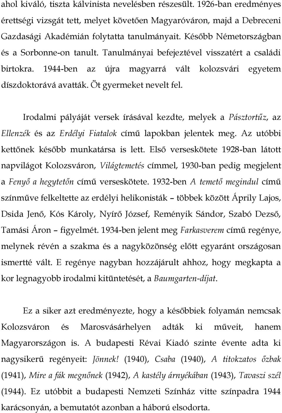 Irodalmi pályáját versek írásával kezdte, melyek a Pásztortűz, az Ellenzék és az Erdélyi Fiatalok című lapokban jelentek meg. Az utóbbi kettőnek később munkatársa is lett.