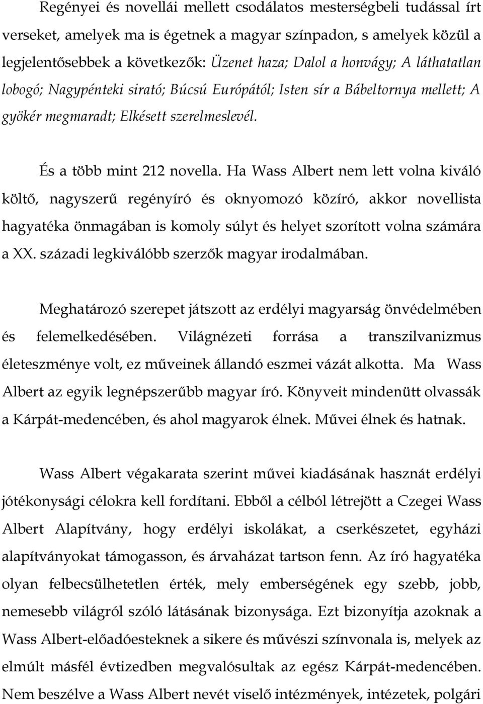 Ha Wass Albert nem lett volna kiváló költő, nagyszerű regényíró és oknyomozó közíró, akkor novellista hagyatéka önmagában is komoly súlyt és helyet szorított volna számára a XX.