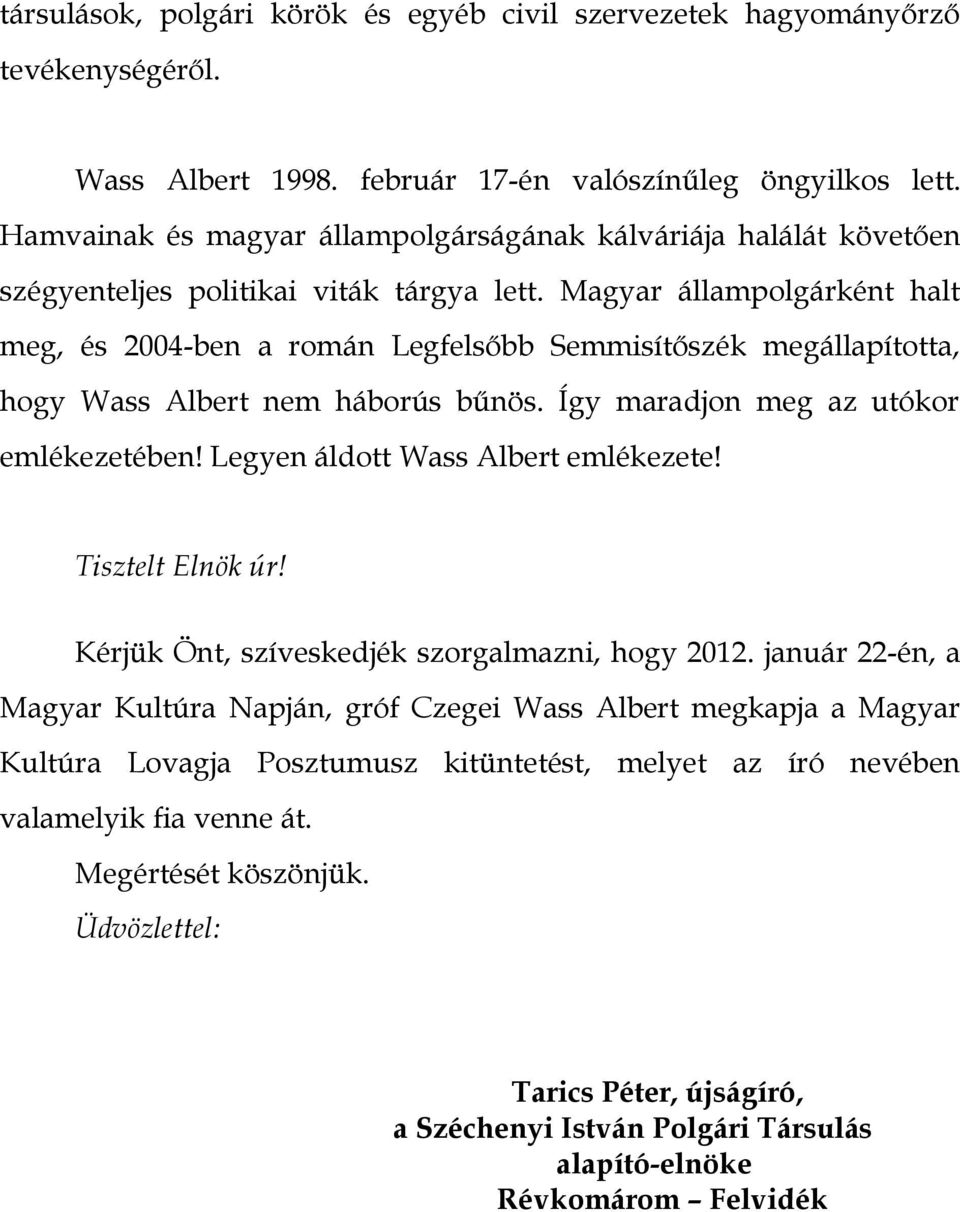 Magyar állampolgárként halt meg, és 2004-ben a román Legfelsőbb Semmisítőszék megállapította, hogy Wass Albert nem háborús bűnös. Így maradjon meg az utókor emlékezetében!