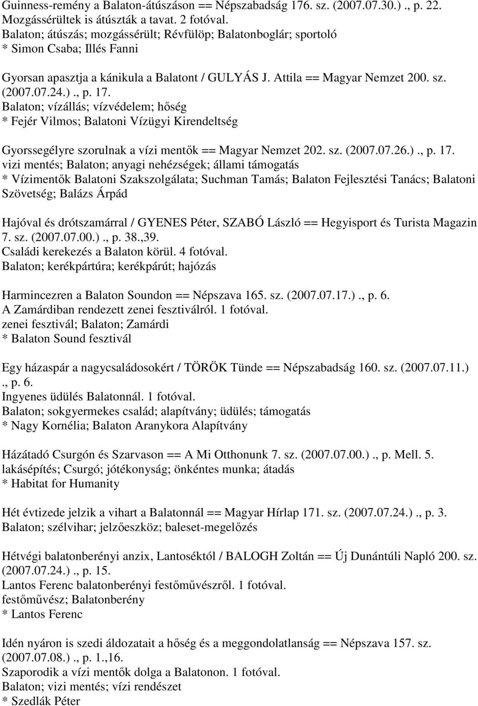 Balaton; vízállás; vízvédelem; hőség * Fejér Vilmos; Balatoni Vízügyi Kirendeltség Gyorssegélyre szorulnak a vízi mentők == Magyar Nemzet 202. sz. (2007.07.26.)., p. 17.