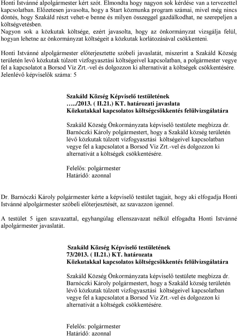 Nagyon sok a közkutak költsége, ezért javasolta, hogy az önkormányzat vizsgálja felül, hogyan lehetne az önkormányzat költségeit a közkutak korlátozásával csökkenteni.