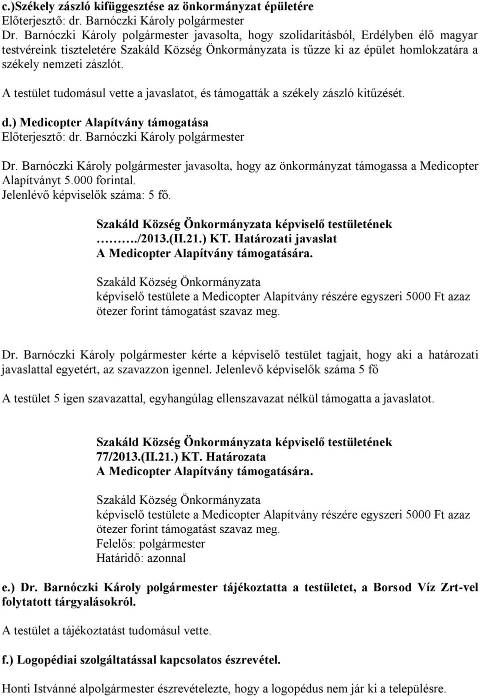 A testület tudomásul vette a javaslatot, és támogatták a székely zászló kitűzését. d.) Medicopter Alapítvány támogatása Előterjesztő: dr. Barnóczki Károly polgármester Dr.