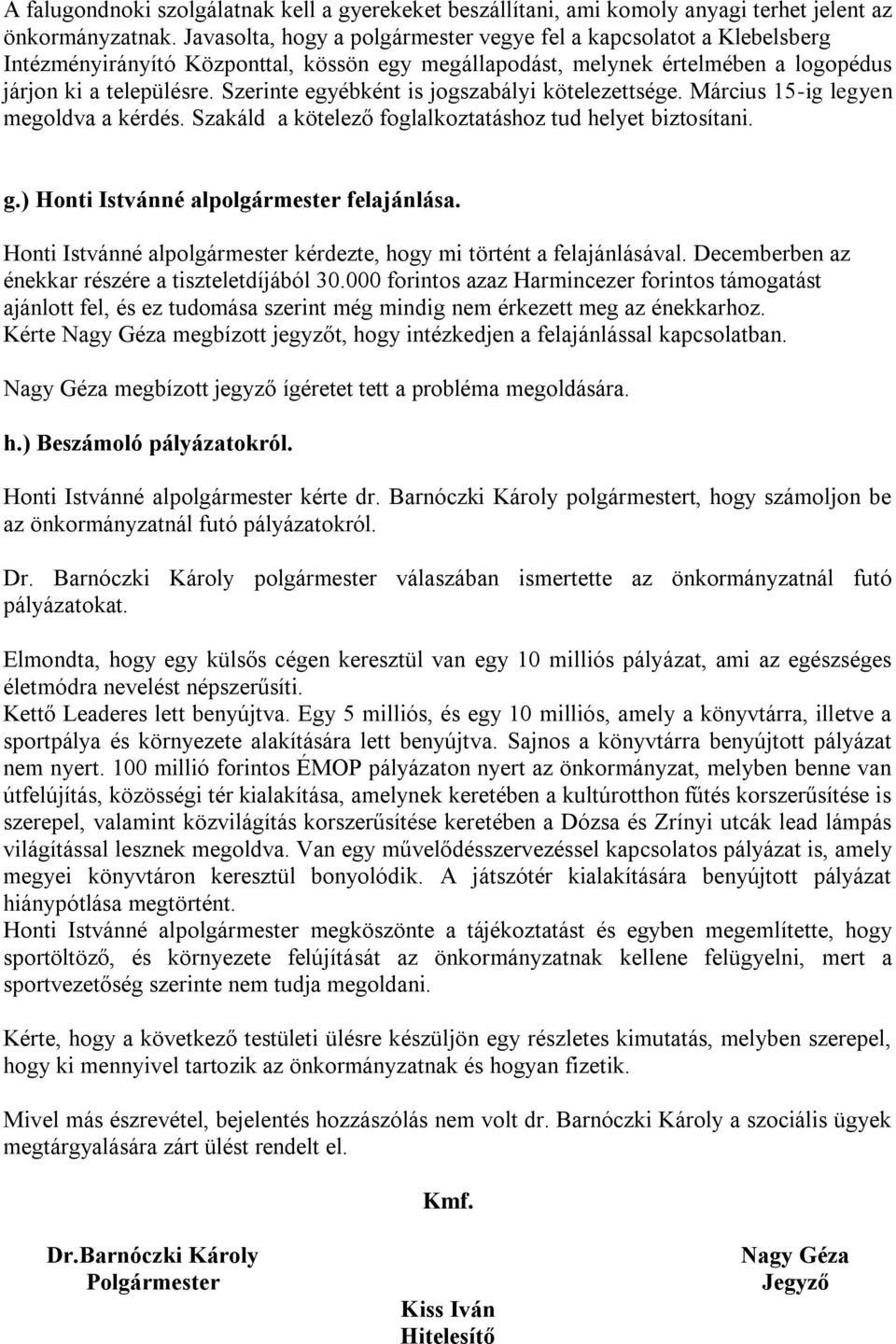 Szerinte egyébként is jogszabályi kötelezettsége. Március 15-ig legyen megoldva a kérdés. Szakáld a kötelező foglalkoztatáshoz tud helyet biztosítani. g.) Honti Istvánné alpolgármester felajánlása.