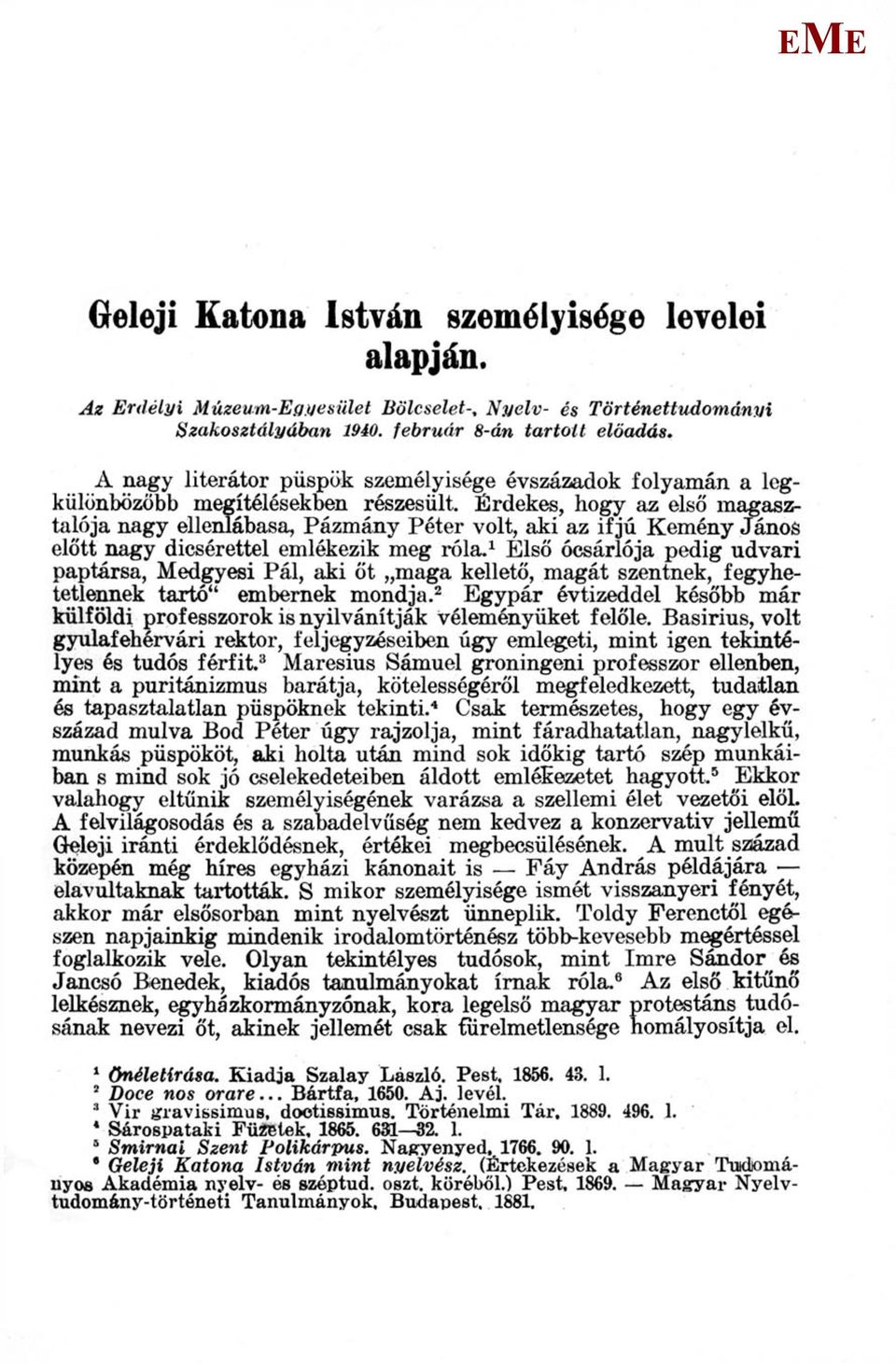 Érdekes, hogy az első magasztalója nagy ellenlábasa, Pázmány Péter volt, aki az ifjú Kemény János előtt nagy dicsérettel emlékezik meg róla.