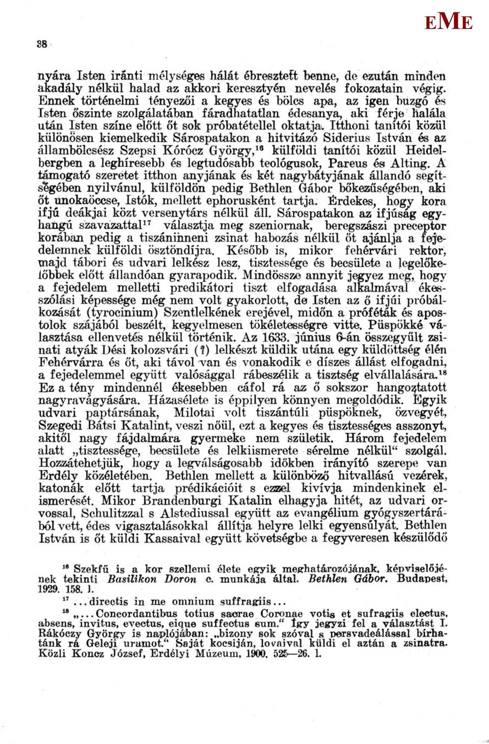 Itthoni tanítói közül különösen kiemelkedik Sárospatakon a hitvitázó Siderius István és az állambölcsész Szepsi Kórócz György, 18 külföldi tanítói közül Heidelbergben a leghíresebb és legtudósabb