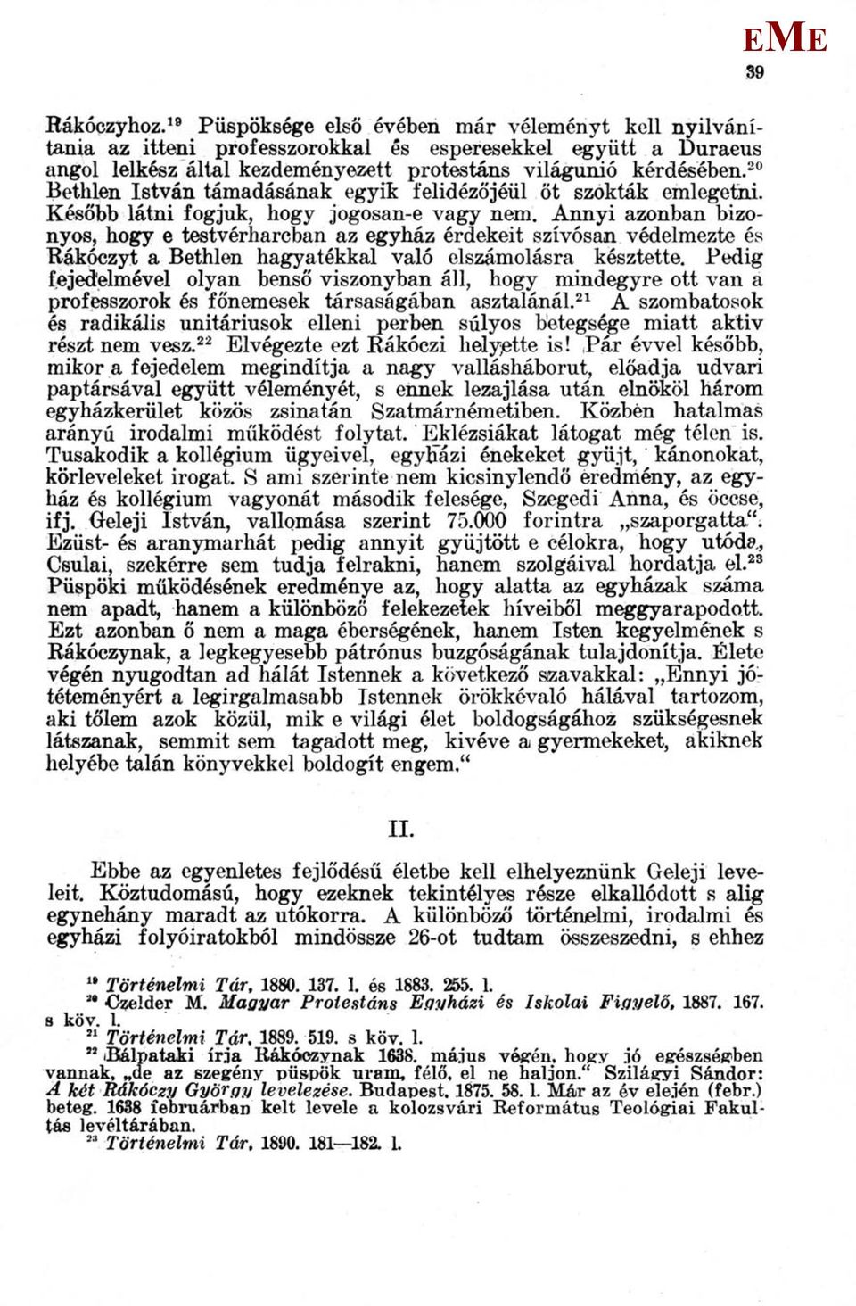 Annyi azonban bizonyos, hogy e testvérharcban az egyház érdekeit szívósan védelmezte és Rákóczyt a Bethlen hagyatékkal való elszámolásra késztette.