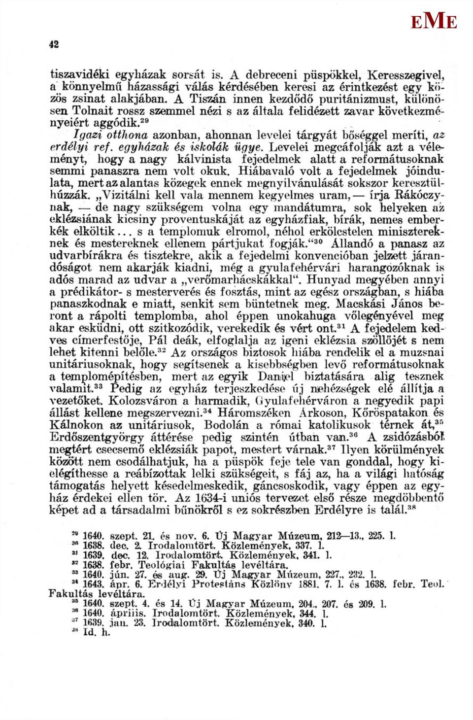 az erdélyi ref. egyházak és iskolák ügye. Levelei megcáfoljak azt a véleményt, hogy a nagy kálvinista fejedelmek alatt a reformátusoknak semmi panaszra nem volt okuk.