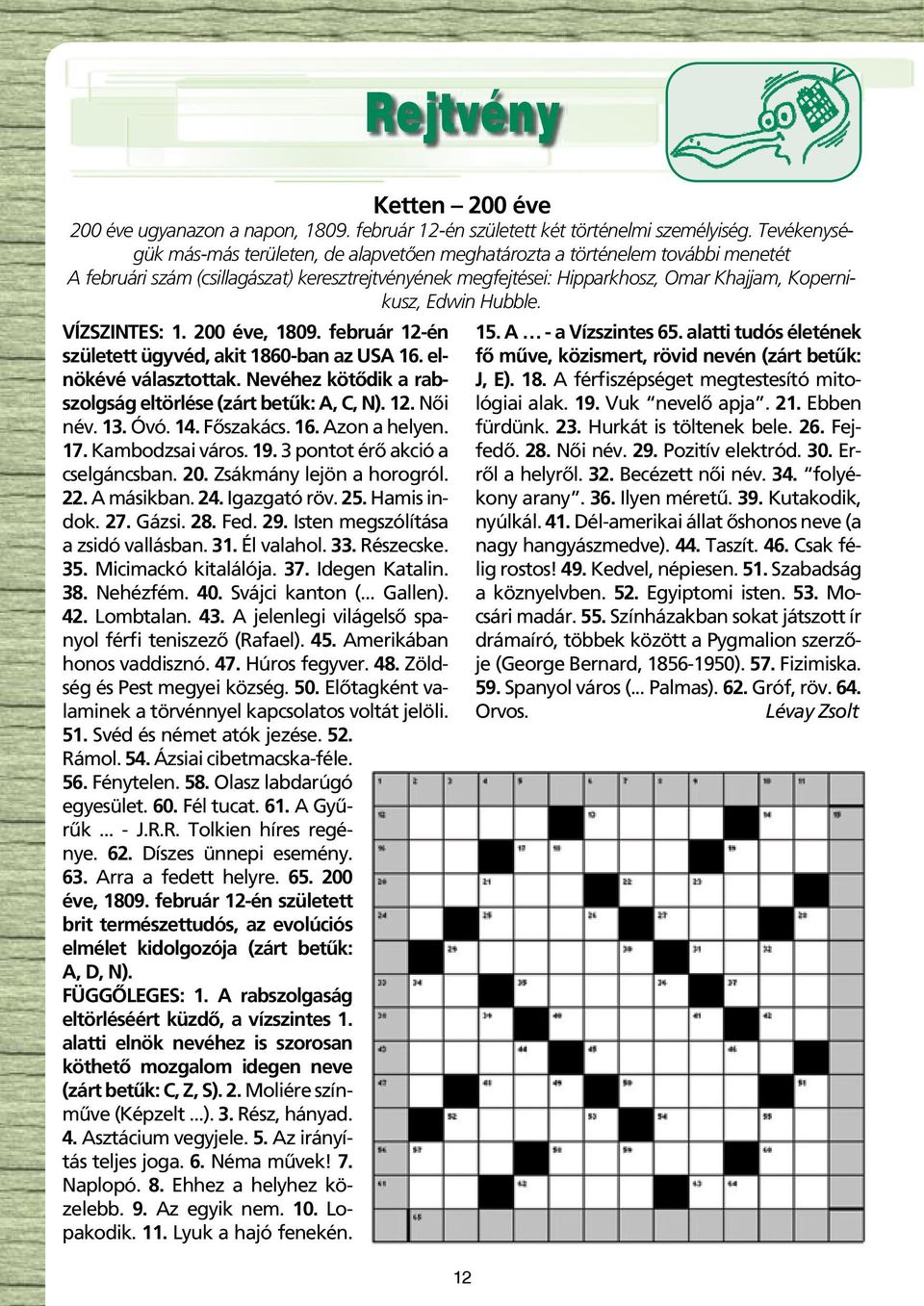 Hubble. VÍZSZINTES: 1. 200 éve, 1809. február 12-én született ügyvéd, akit 1860-ban az USA 16. elnökévé választottak. Nevéhez kötôdik a rabszolgság eltörlése (zárt betûk: A, C, N). 12. Nôi név. 13.