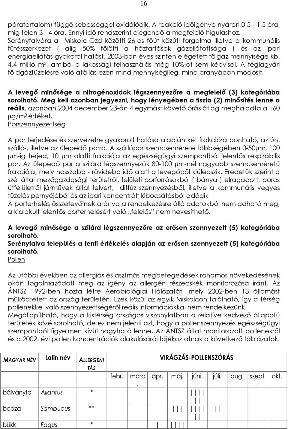 2003-ban éves szinten elégetett fölgáz mennyisége kb. 4,4 millió m 3, amibõl a lakossági felhasználás még 10%-ot sem képvisel.