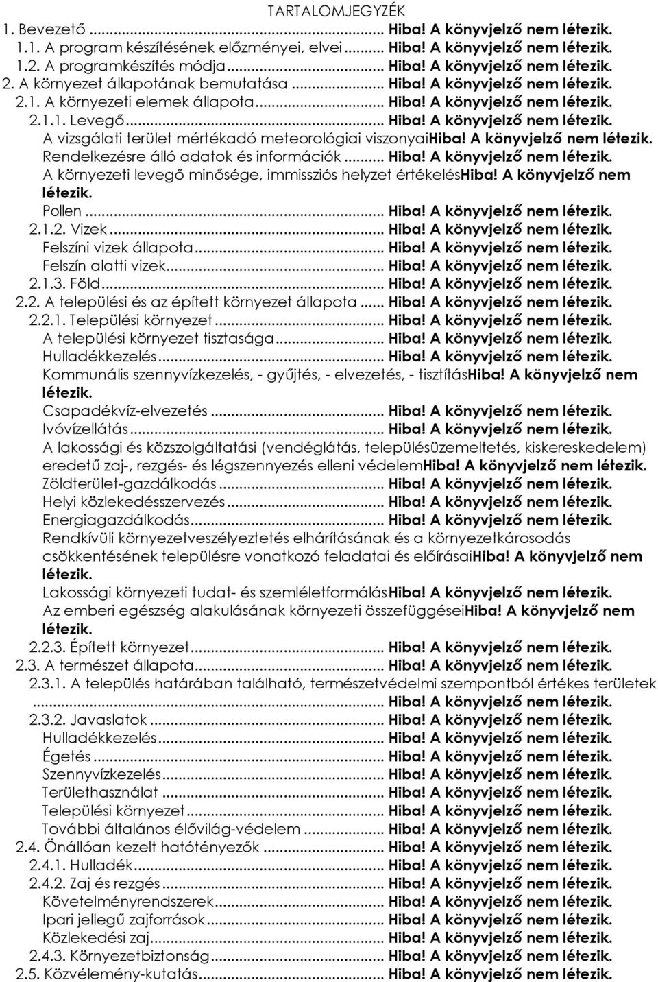 A könyvjelzõ nem létezik. Rendelkezésre álló adatok és információk... Hiba! A könyvjelzõ nem létezik. A környezeti levegõ minõsége, immissziós helyzet értékeléshiba! A könyvjelzõ nem létezik. Pollen.