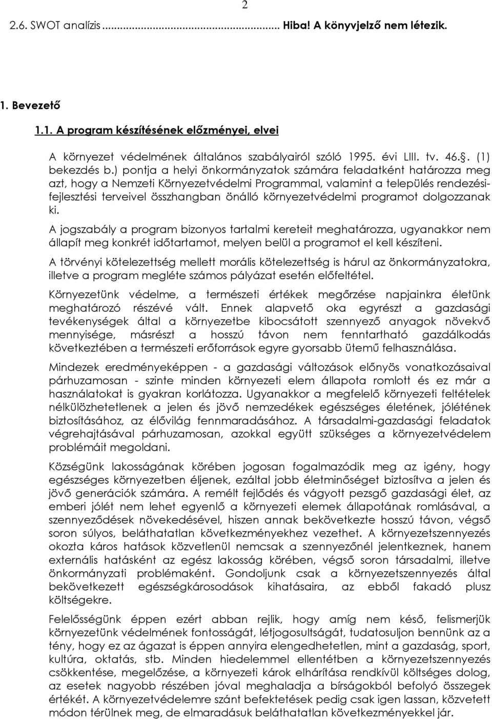 ) pontja a helyi önkormányzatok számára feladatként határozza meg azt, hogy a Nemzeti Környezetvédelmi Programmal, valamint a település rendezésifejlesztési terveivel összhangban önálló