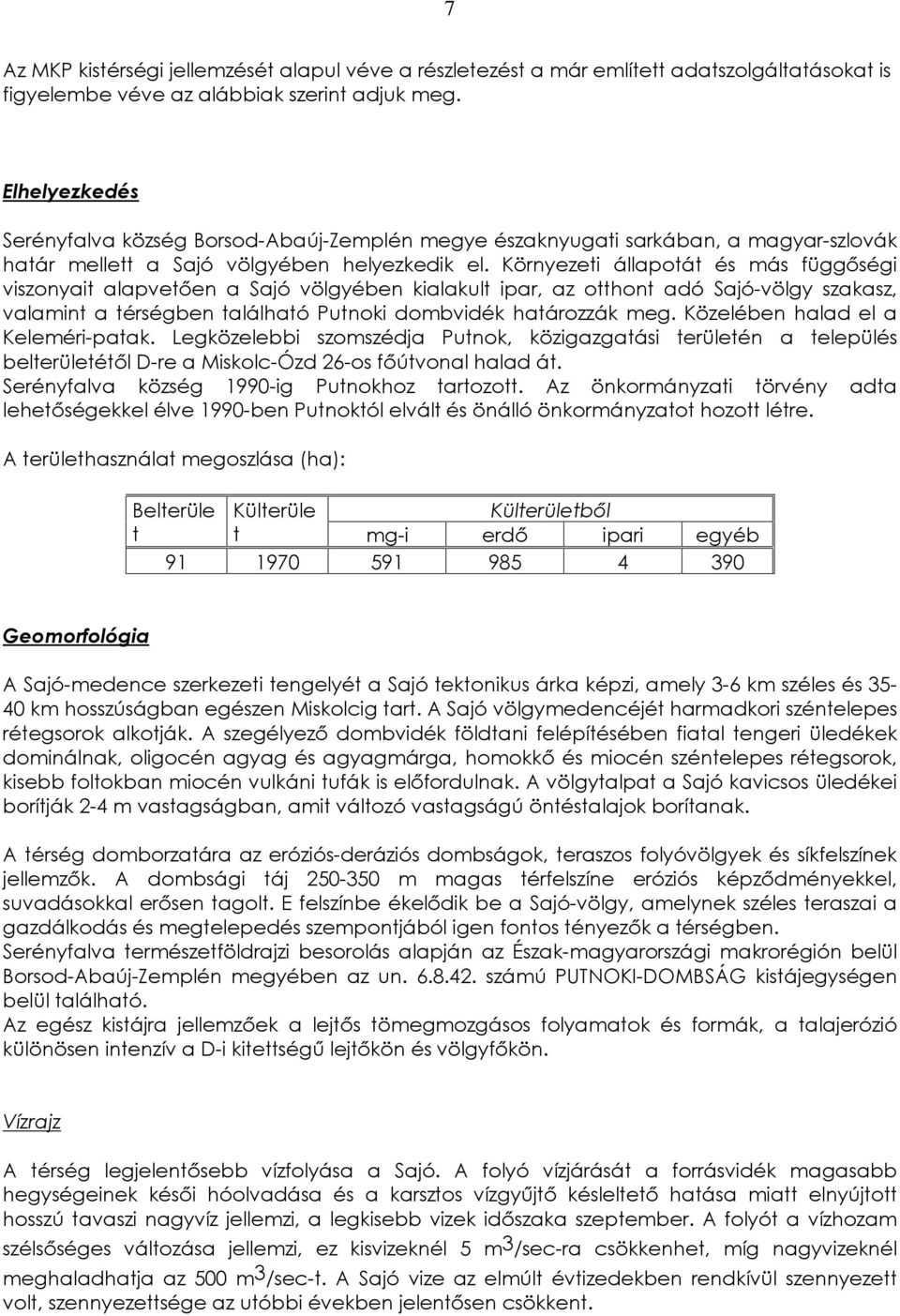 Környezeti állapotát és más függõségi viszonyait alapvetõen a Sajó völgyében kialakult ipar, az otthont adó Sajó-völgy szakasz, valamint a térségben található Putnoki dombvidék határozzák meg.