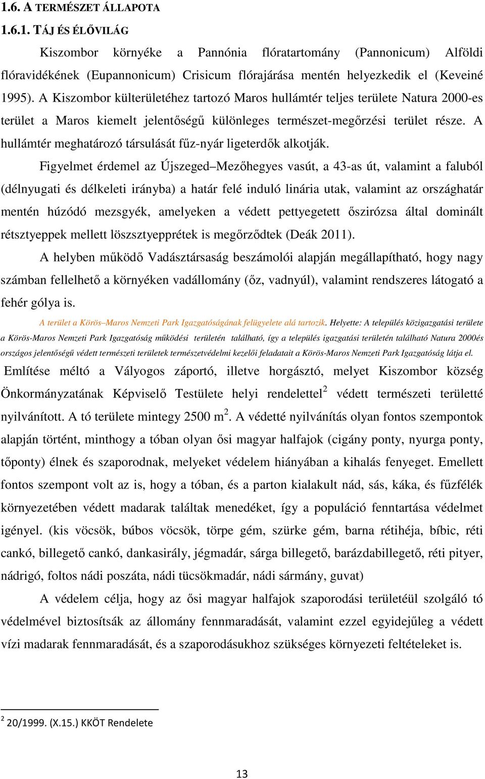 A hullámtér meghatározó társulását fűz-nyár ligeterdők alkotják.