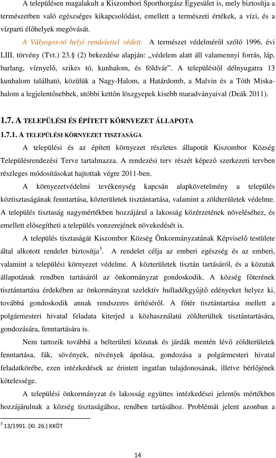 (2) bekezdése alapján: védelem alatt áll valamennyi forrás, láp, barlang, víznyelő, szikes tó, kunhalom, és földvár.