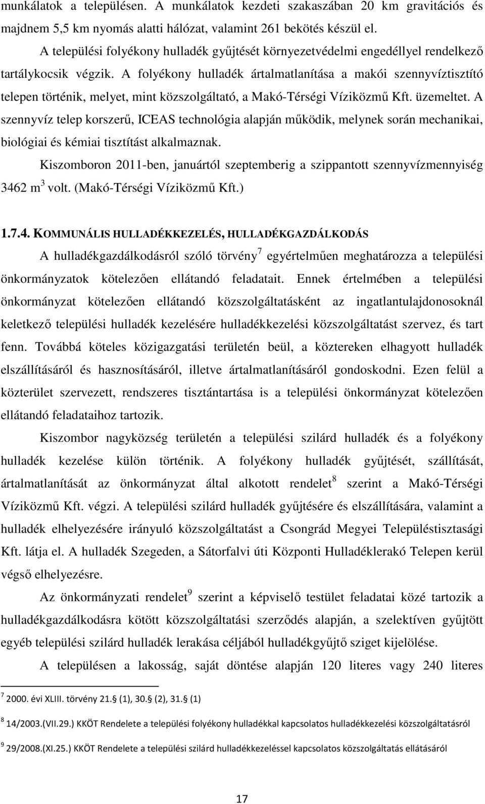 A folyékony hulladék ártalmatlanítása a makói szennyvíztisztító telepen történik, melyet, mint közszolgáltató, a Makó-Térségi Víziközmű Kft. üzemeltet.